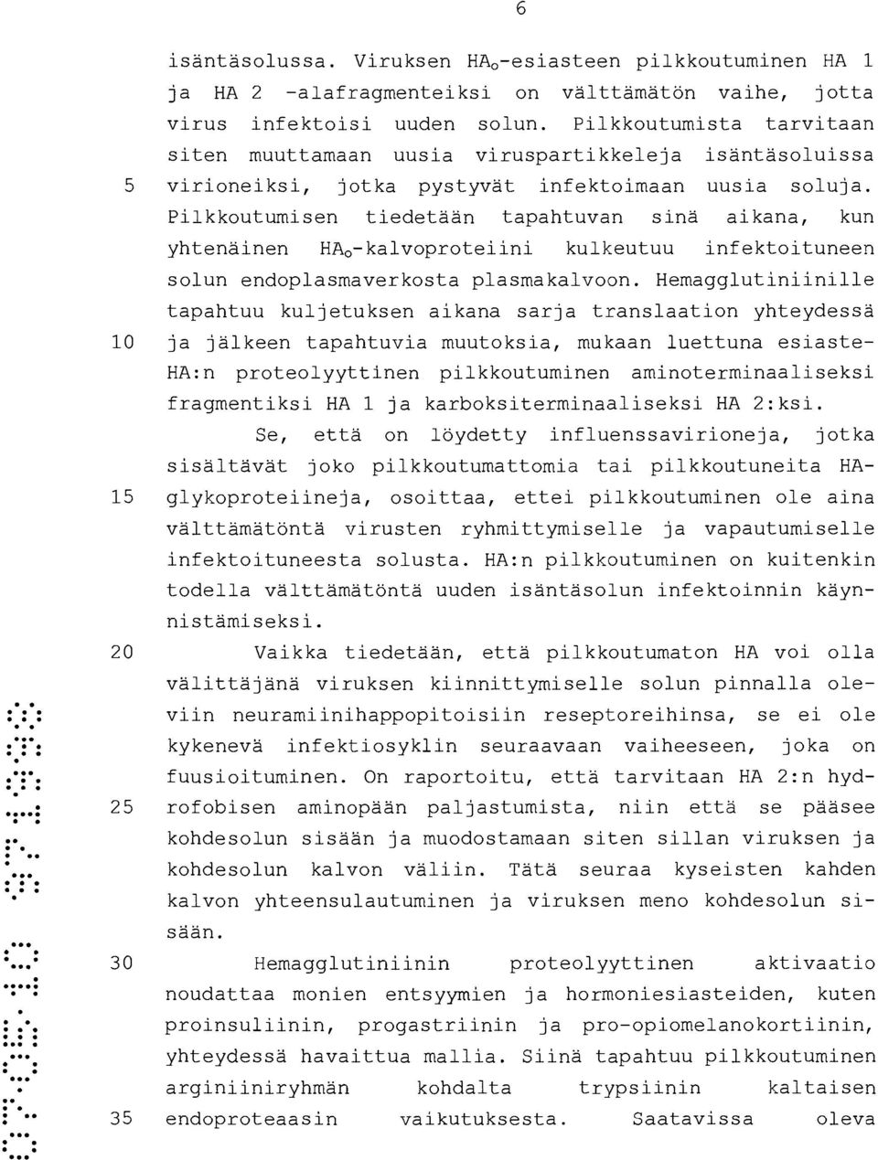 Pilkkoutumisen tiedetään tapahtuvan sinä aikana, kun yhtenäinen HA o-kalvoproteiini kulkeutuu infektoituneen solun endoplasmaverkosta plasmakalvoon.