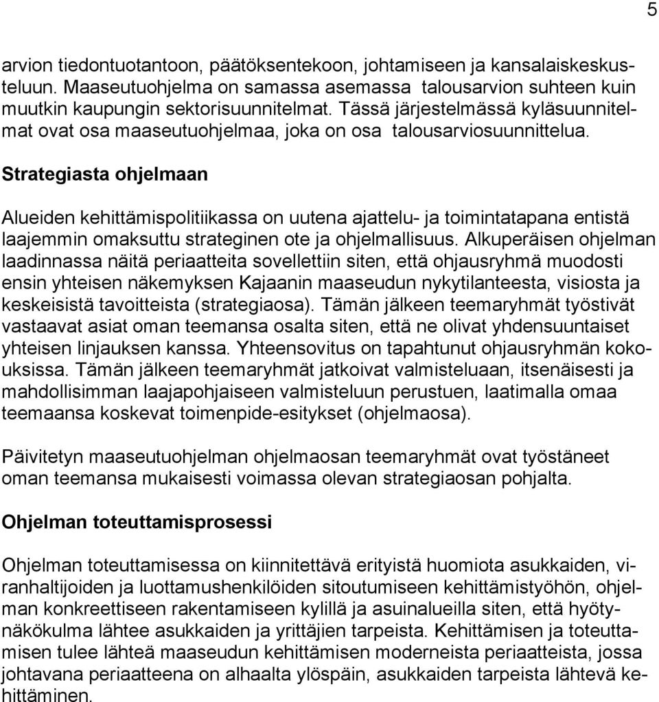 Strategiasta ohjelmaan Alueiden kehittämispolitiikassa on uutena ajattelu- ja toimintatapana entistä laajemmin omaksuttu strateginen ote ja ohjelmallisuus.