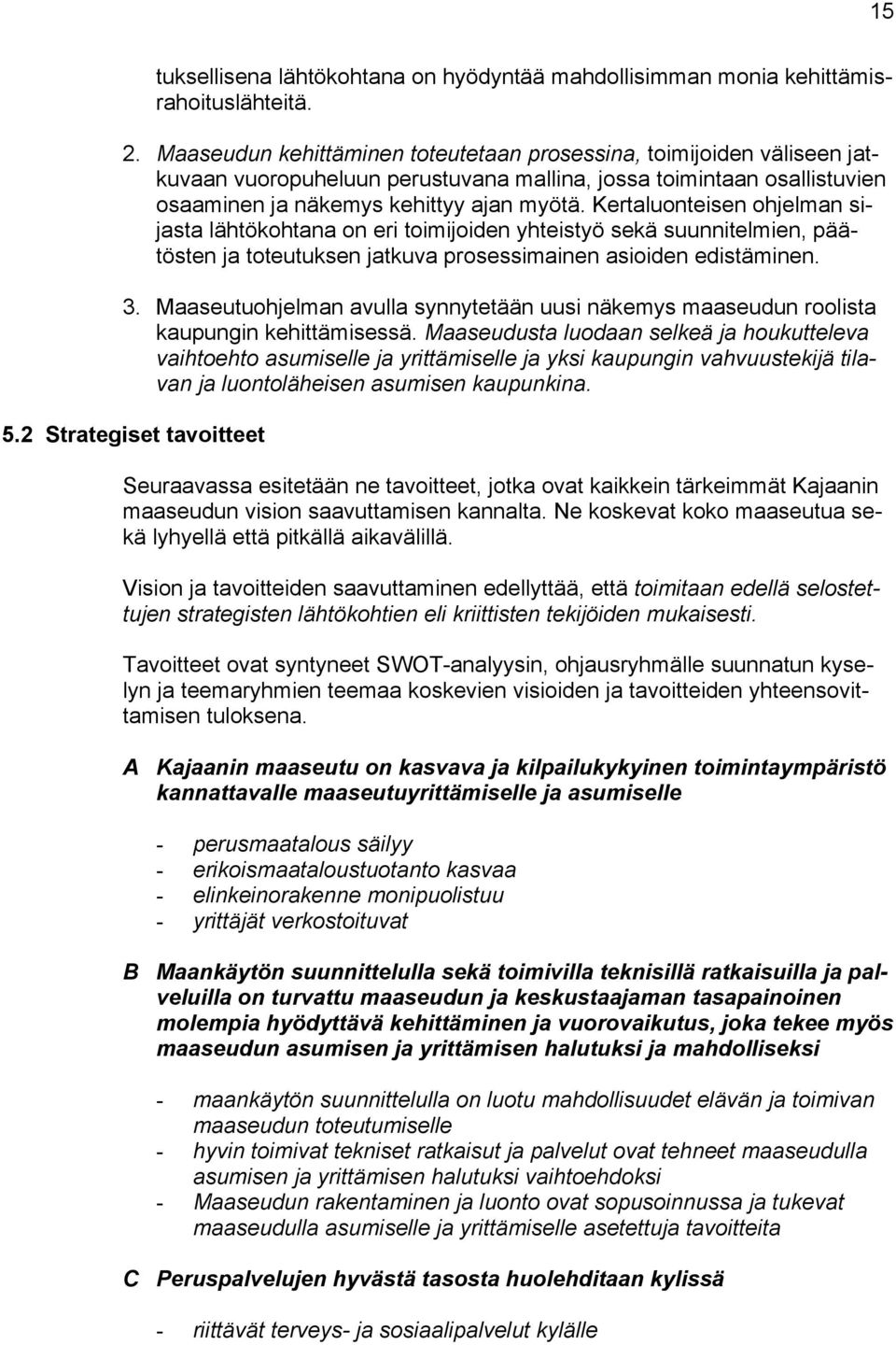 Kertaluonteisen ohjelman sijasta lähtökohtana on eri toimijoiden yhteistyö sekä suunnitelmien, päätösten ja toteutuksen jatkuva prosessimainen asioiden edistäminen. 3.