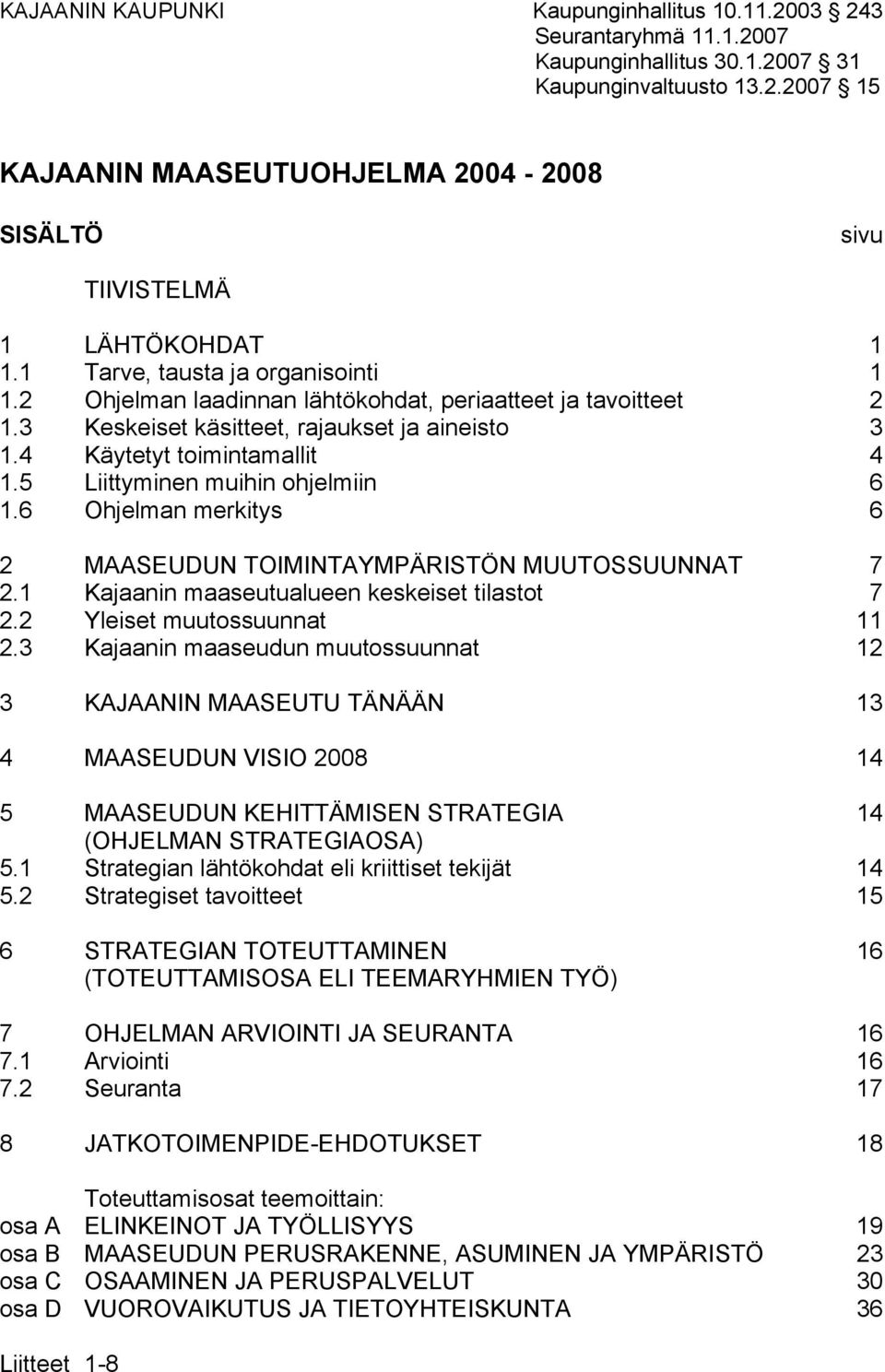 5 Liittyminen muihin ohjelmiin 6 1.6 Ohjelman merkitys 6 2 MAASEUDUN TOIMINTAYMPÄRISTÖN MUUTOSSUUNNAT 7 2.1 Kajaanin maaseutualueen keskeiset tilastot 7 2.2 Yleiset muutossuunnat 11 2.