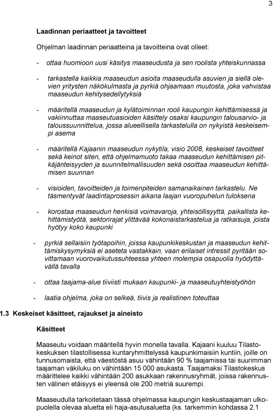 kaupungin kehittämisessä ja vakiinnuttaa maaseutuasioiden käsittely osaksi kaupungin talousarvio- ja taloussuunnittelua, jossa alueellisella tarkastelulla on nykyistä keskeisempi asema - määritellä