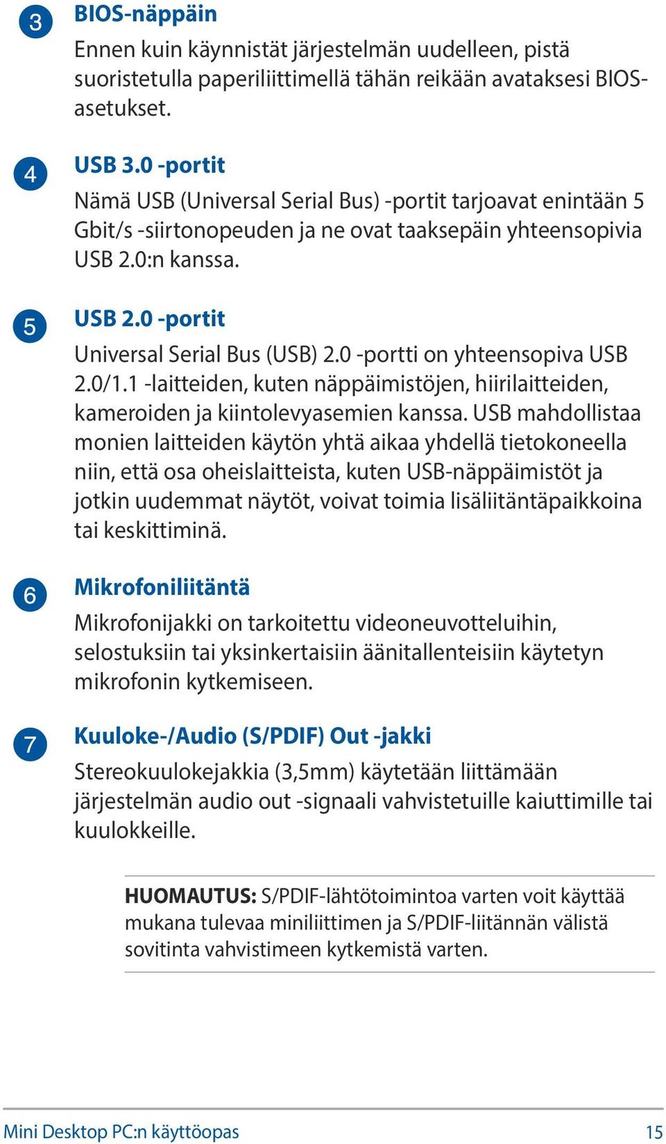 0 -portti on yhteensopiva USB 2.0/1.1 -laitteiden, kuten näppäimistöjen, hiirilaitteiden, kameroiden ja kiintolevyasemien kanssa.