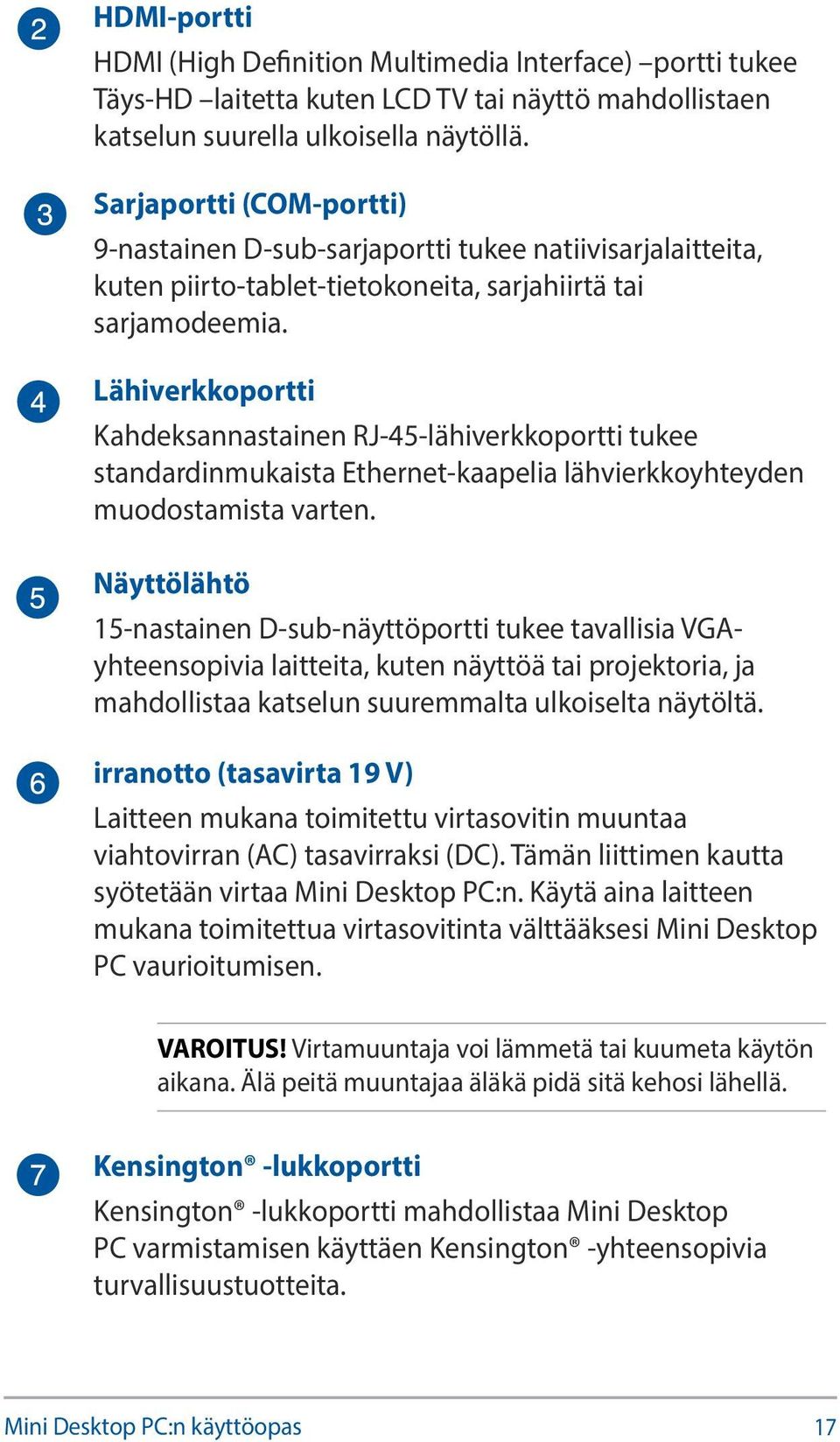 Lähiverkkoportti Kahdeksannastainen RJ-45-lähiverkkoportti tukee standardinmukaista Ethernet-kaapelia lähvierkkoyhteyden muodostamista varten.