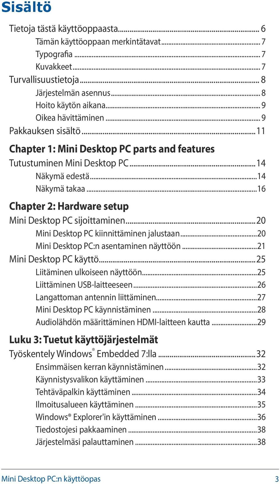 ..16 Chapter 2: Hardware setup Mini Desktop PC sijoittaminen...20 Mini Desktop PC kiinnittäminen jalustaan...20 Mini Desktop PC:n asentaminen näyttöön...21 Mini Desktop PC käyttö.