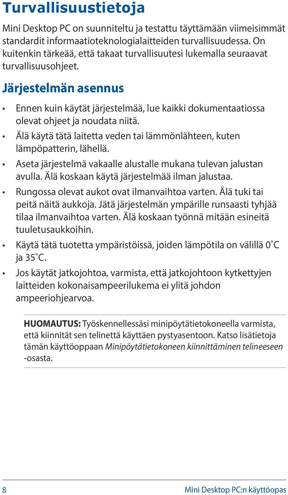 Järjestelmän asennus Ennen kuin käytät järjestelmää, lue kaikki dokumentaatiossa olevat ohjeet ja noudata niitä. Älä käytä tätä laitetta veden tai lämmönlähteen, kuten lämpöpatterin, lähellä.