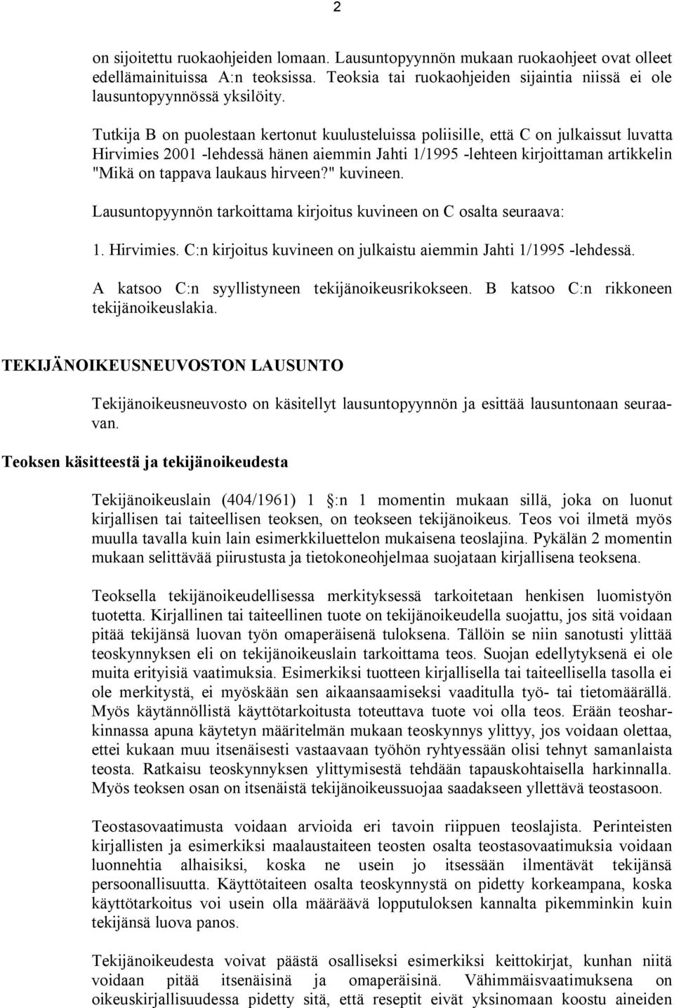hirveen?" kuvineen. Lausuntopyynnön tarkoittama kirjoitus kuvineen on C osalta seuraava: 1. Hirvimies. C:n kirjoitus kuvineen on julkaistu aiemmin Jahti 1/1995 -lehdessä.