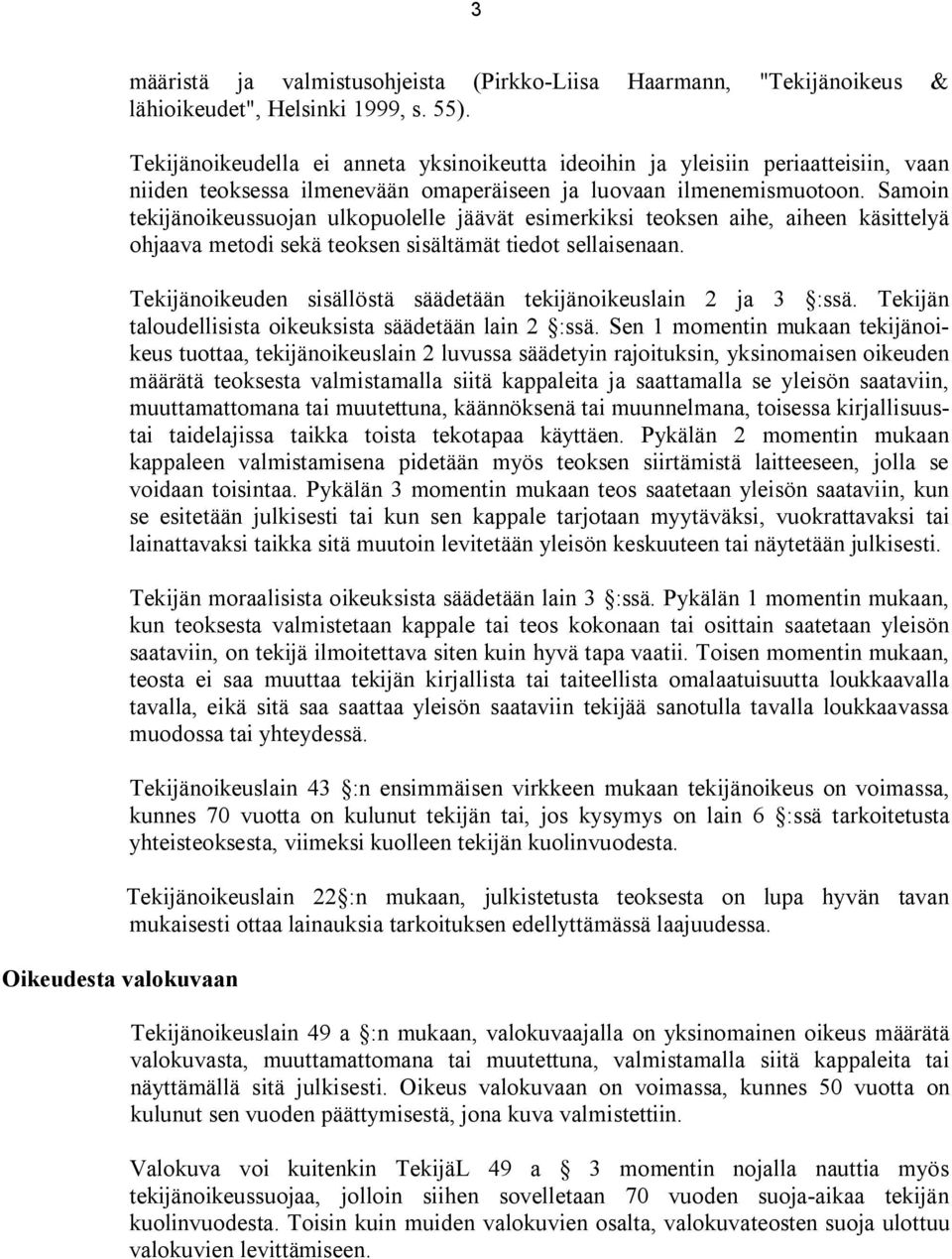 Samoin tekijänoikeussuojan ulkopuolelle jäävät esimerkiksi teoksen aihe, aiheen käsittelyä ohjaava metodi sekä teoksen sisältämät tiedot sellaisenaan.