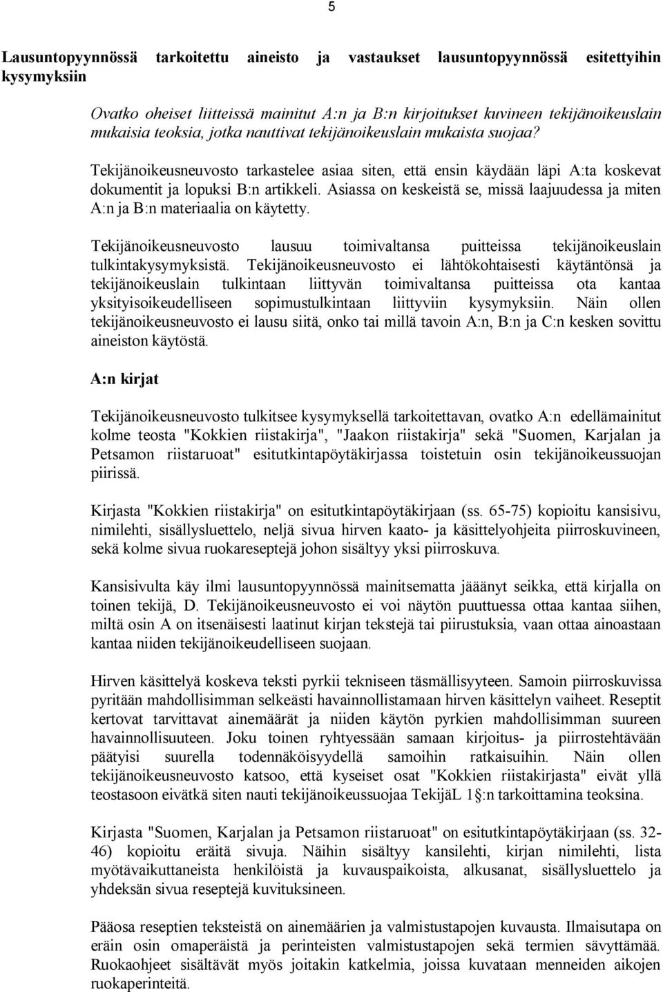 Asiassa on keskeistä se, missä laajuudessa ja miten A:n ja B:n materiaalia on käytetty. Tekijänoikeusneuvosto lausuu toimivaltansa puitteissa tekijänoikeuslain tulkintakysymyksistä.