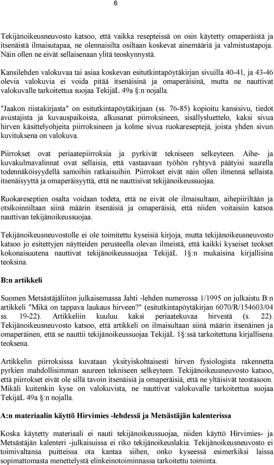Kansilehden valokuvaa tai asiaa koskevan esitutkintapöytäkirjan sivuilla 40-41, ja 43-46 olevia valokuvia ei voida pitää itsenäisinä ja omaperäisinä, mutta ne nauttivat valokuvalle tarkoitettua