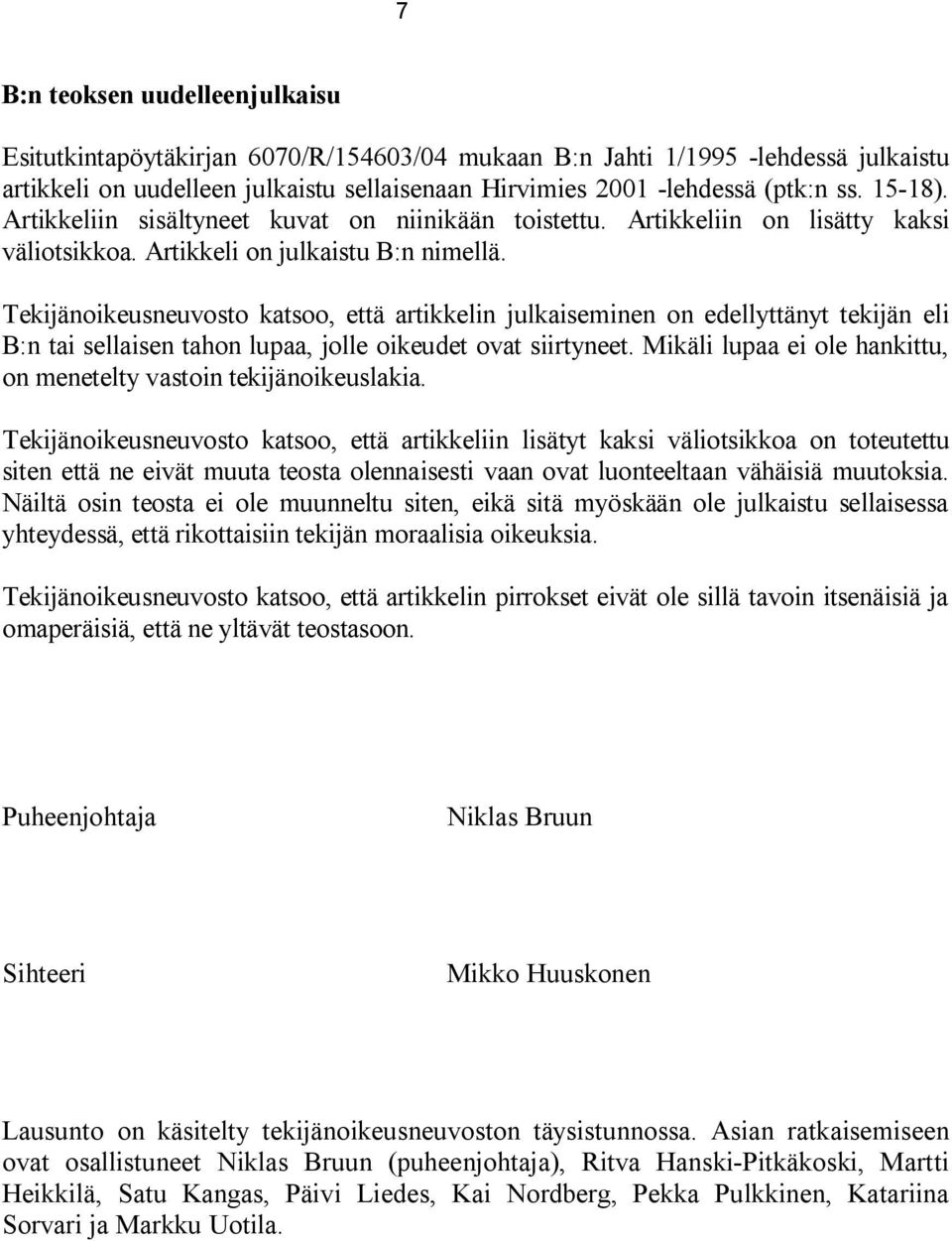 Tekijänoikeusneuvosto katsoo, että artikkelin julkaiseminen on edellyttänyt tekijän eli B:n tai sellaisen tahon lupaa, jolle oikeudet ovat siirtyneet.