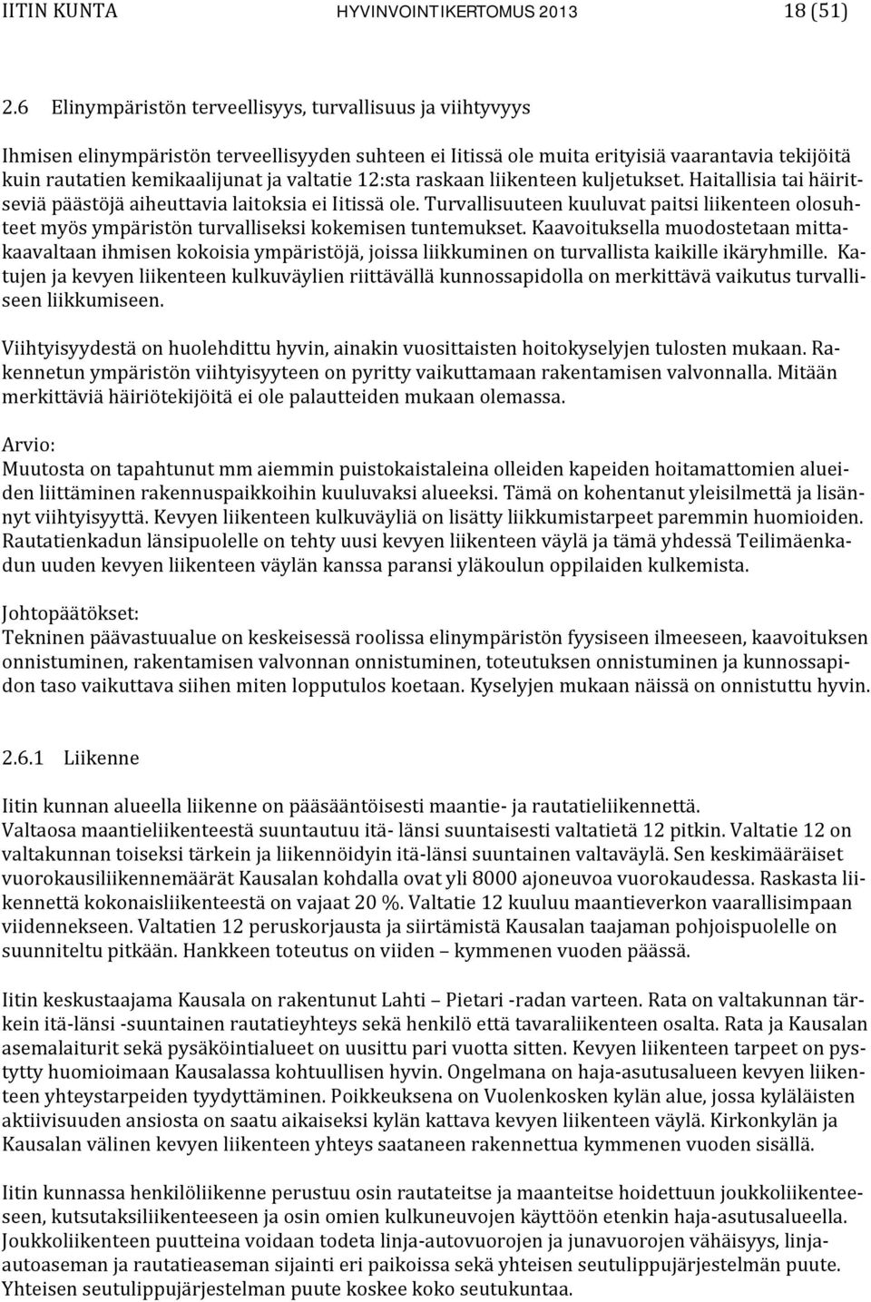 valtatie 12:sta raskaan liikenteen kuljetukset. Haitallisia tai häiritseviä päästöjä aiheuttavia laitoksia ei Iitissä ole.