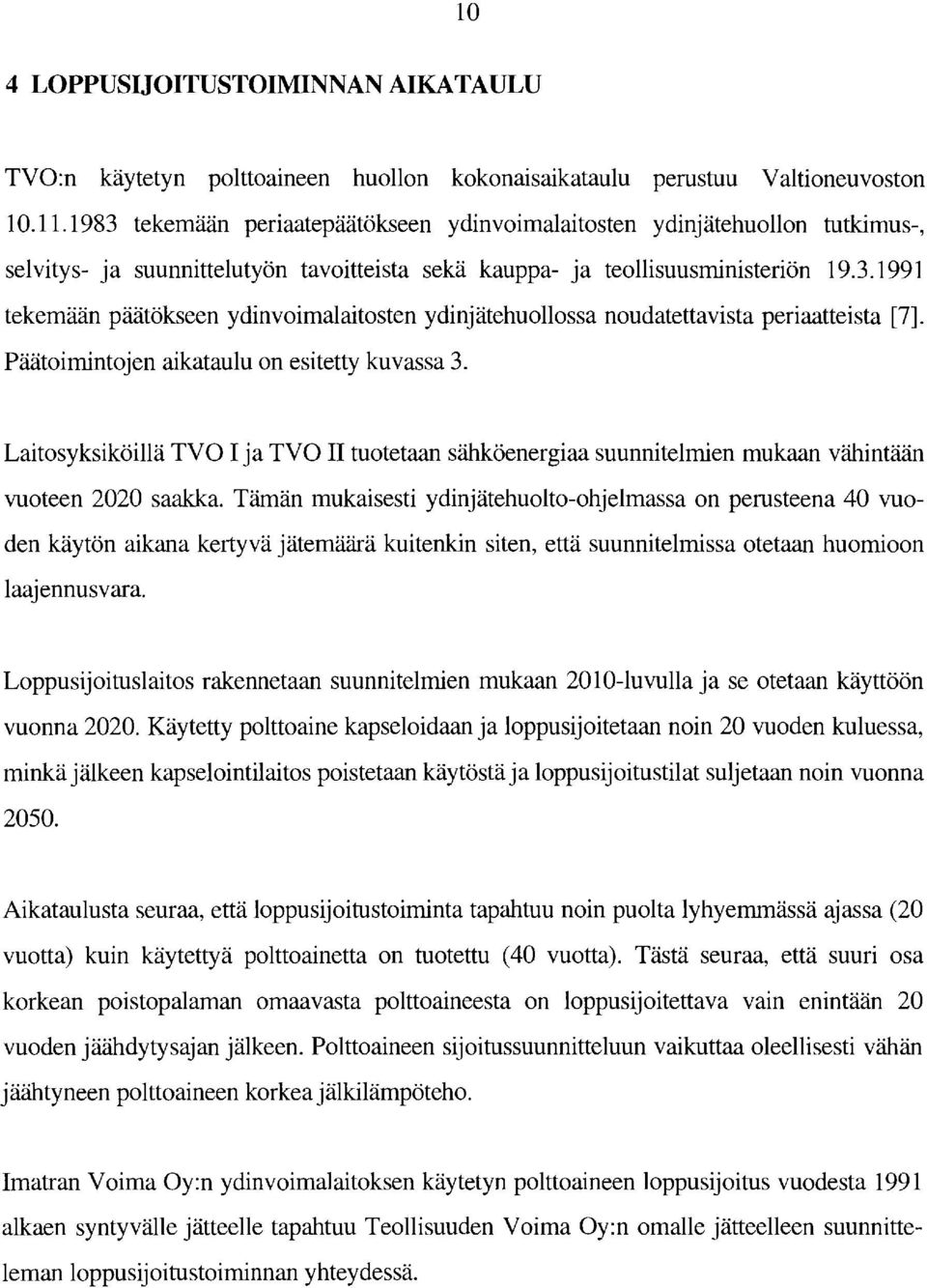 Päätoimintojen aikataulu on esitetty kuvassa 3. Laitosyksiköillä TVO 1 ja TVO II tuotetaan sähköenergiaa suunnitelmien mukaan vähintään vuoteen 2020 saakka.