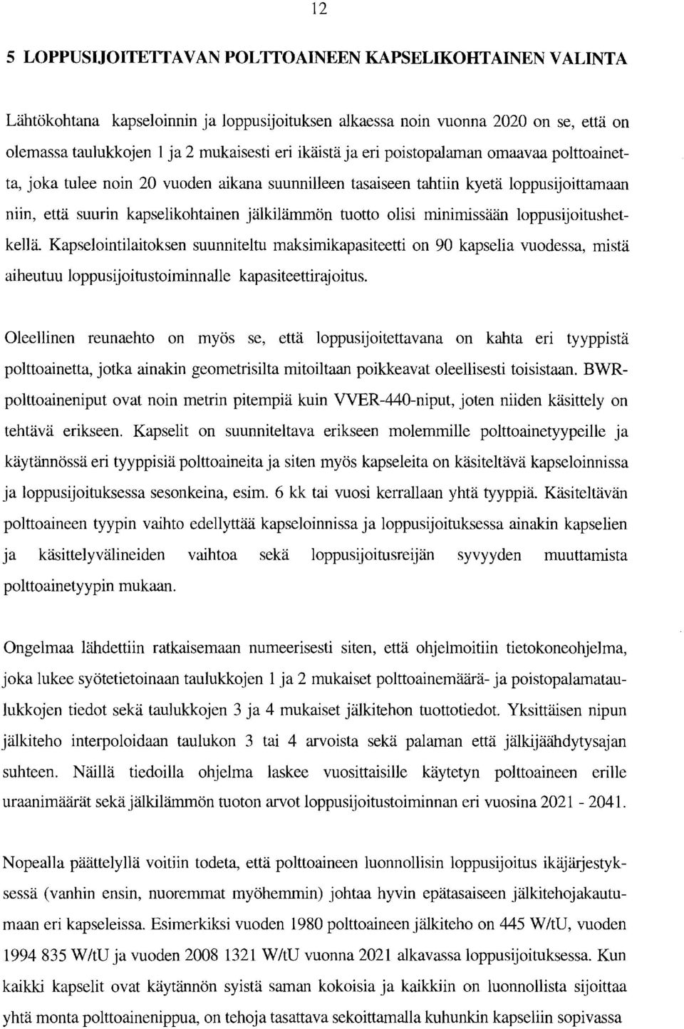 minimissään loppusijoitushetkellä. Kapselointilaitoksen suunniteltu maksimikapasiteetti on 90 kapselia vuodessa, mistä aiheutuu loppusijoitustoiminnalle kapasiteettirajoitus.