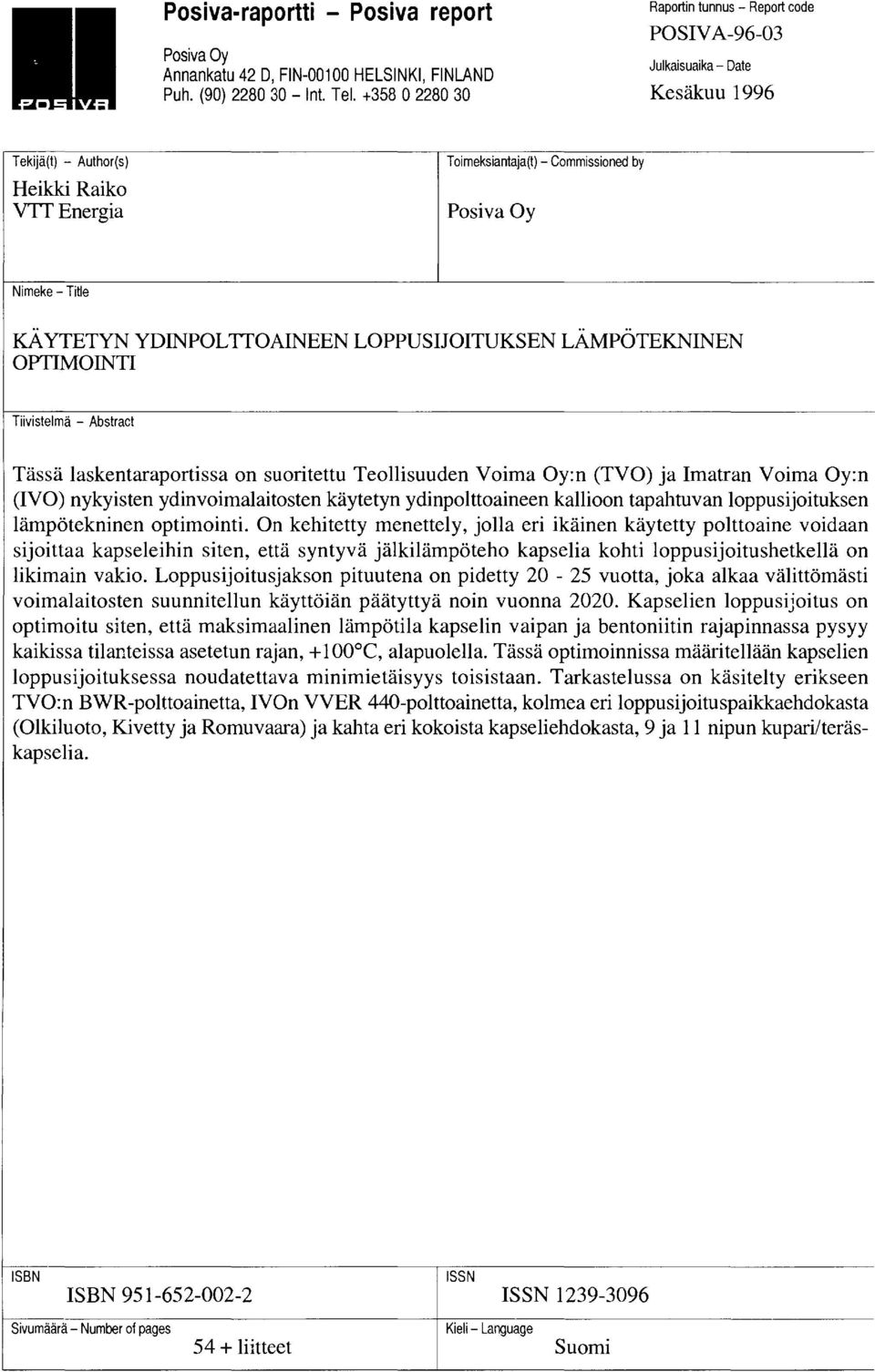 ..... KA YTETYN YDINPOLTTOAINEEN LOPPUSIJOITUKSEN LAMPOTEKNINEN OPTIMOINTI Tiivistelmä - Abstract Tässä laskentaraportissa on suoritettu Teollisuuden Voima Oy:n (TVO) ja Imatran Voima Oy:n (IVO)