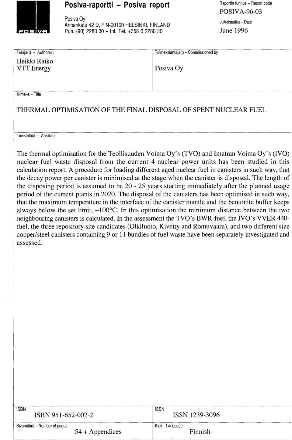 THERMAL OPTIMISA TION OF THE FINAL DISPOSAL OF SPENT NUCLEAR FUEL Tiivistelmä - Abstract The thermal optimisation for theteollisuuden Voima Oy's (TVO) and Imatran Voima Oy's (IVO) nuclear fuel waste