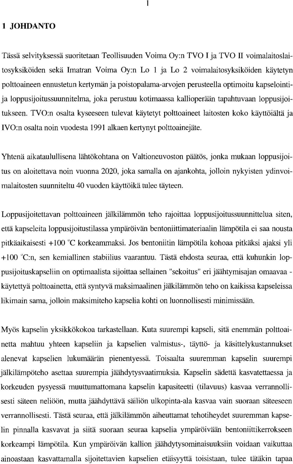 TVO:n osalta kyseeseen tulevat käytetyt polttoaineet laitosten koko käyttöiältä ja IVO:n osalta noin vuodesta 1991 alkaen kertynyt polttoainejäte.