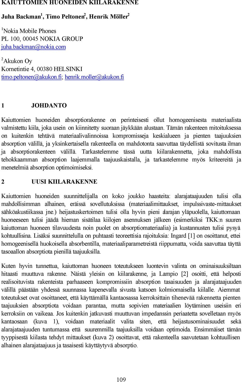 fi 1 JOHDANTO Kaiuttomien huoneiden absorptiorakenne on perinteisesti ollut homogeenisesta materiaalista valmistettu kiila, joka usein on kiinnitetty suoraan jäykkään alustaan.