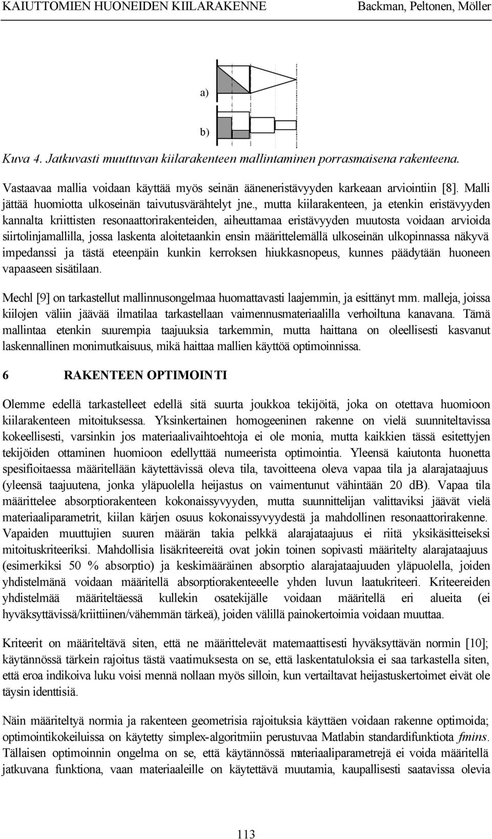 , mutta kiilarakenteen, ja etenkin eristävyyden kannalta kriittisten resonaattorirakenteiden, aiheuttamaa eristävyyden muutosta voidaan arvioida siirtolinjamallilla, jossa laskenta aloitetaankin