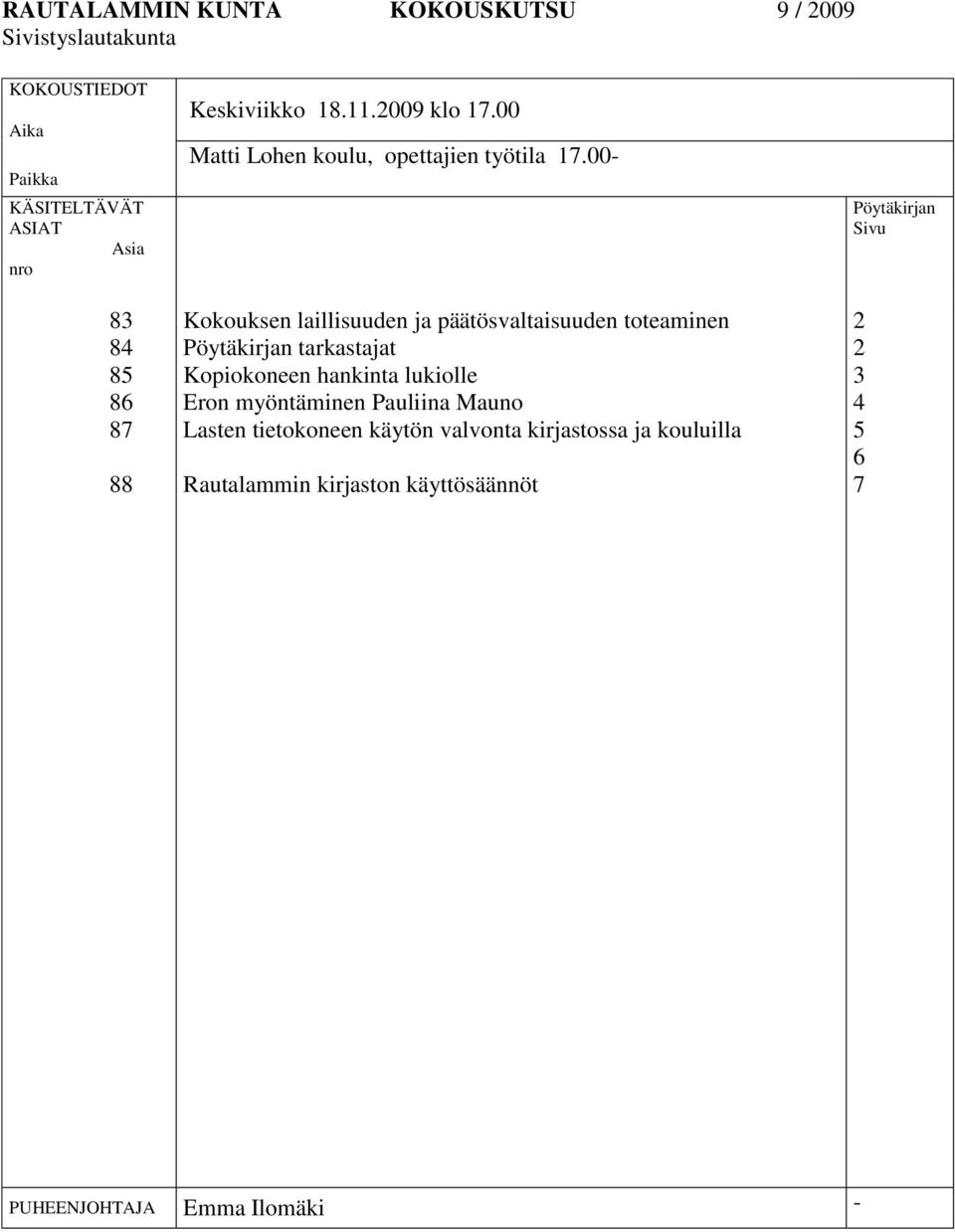 00- Kokouksen laillisuuden ja päätösvaltaisuuden toteaminen Pöytäkirjan tarkastajat Kopiokoneen hankinta lukiolle Eron