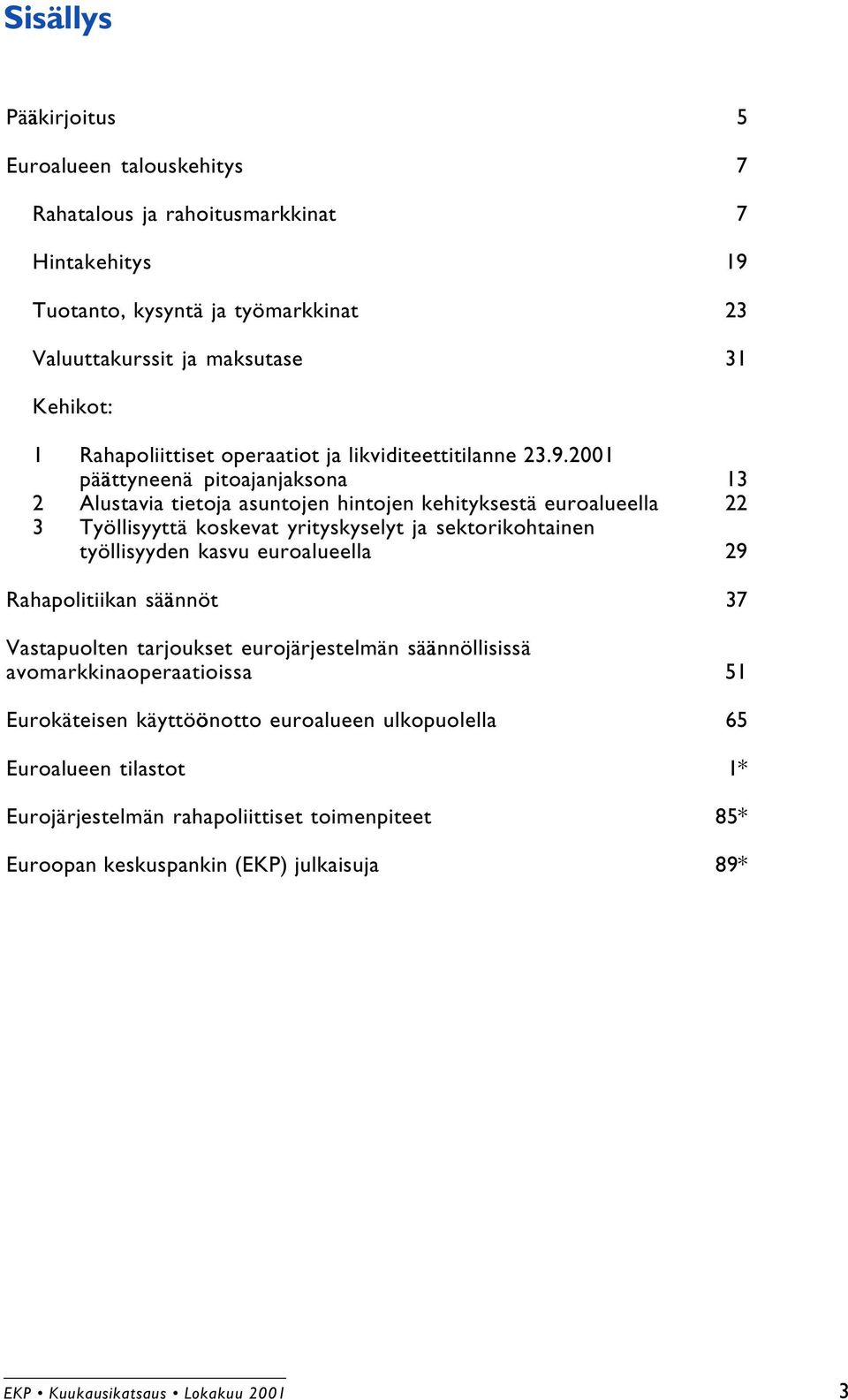 2001 päättyneenä pitoajanjaksona 13 2 Alustavia tietoja asuntojen hintojen kehityksestä euroalueella 22 3 Työllisyyttä koskevat yrityskyselyt ja sektorikohtainen työllisyyden kasvu