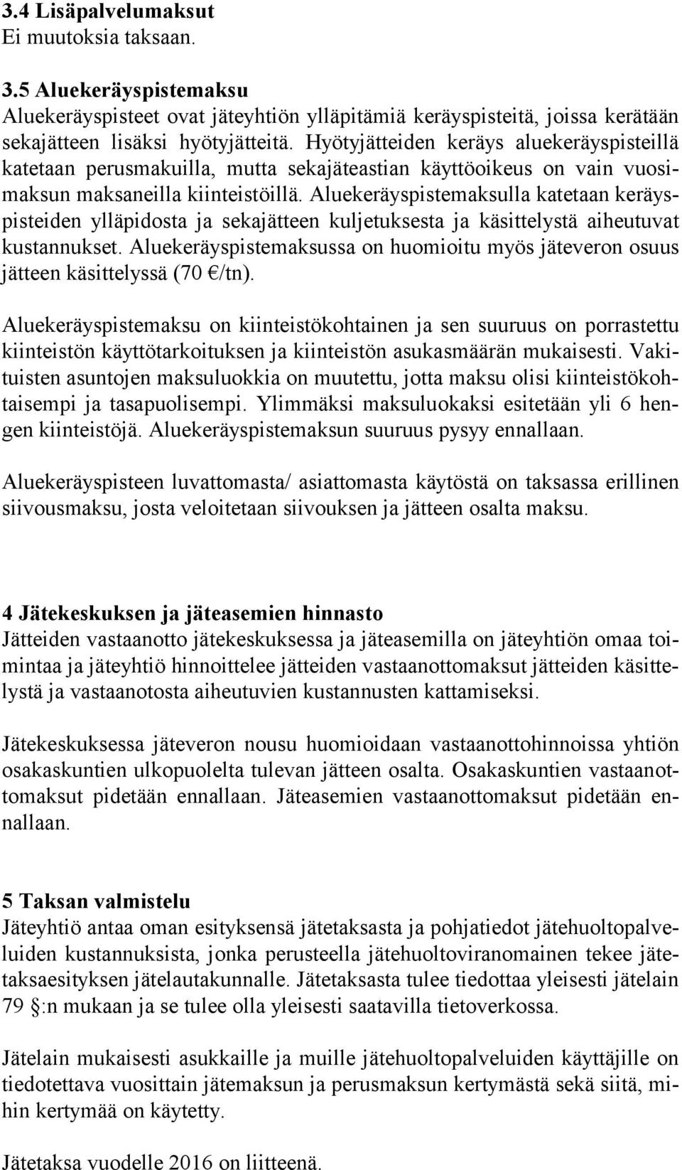 Aluekeräyspistemaksulla katetaan ke räyspis tei den ylläpidosta ja sekajätteen kuljetuksesta ja käsittelystä ai heu tu vat kustannukset.