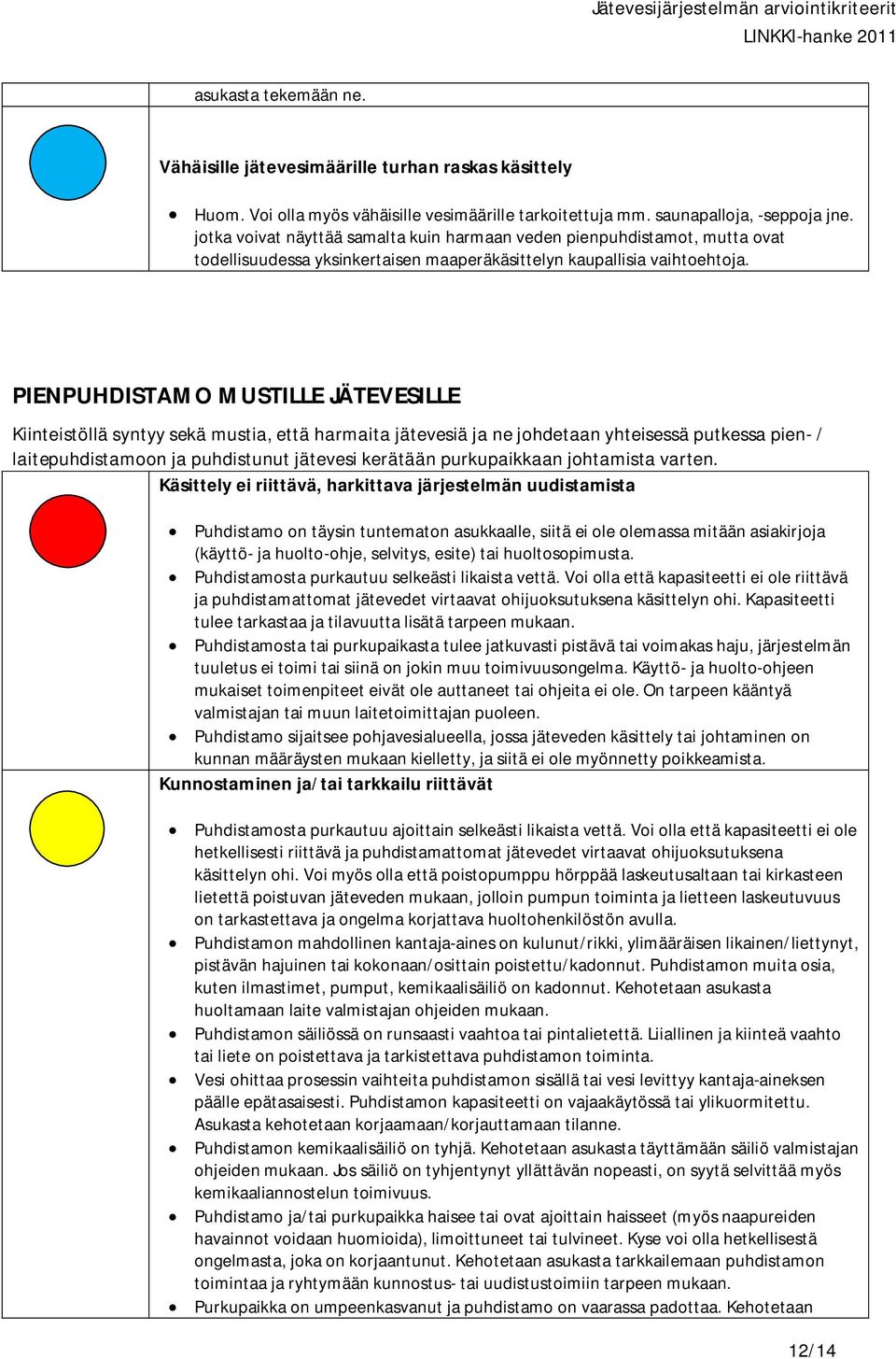 PIENPUHDISTAMO MUSTILLE JÄTEVESILLE Kiinteistöllä syntyy sekä mustia, että harmaita jätevesiä ja ne johdetaan yhteisessä putkessa pien- / laitepuhdistamoon ja puhdistunut jätevesi kerätään