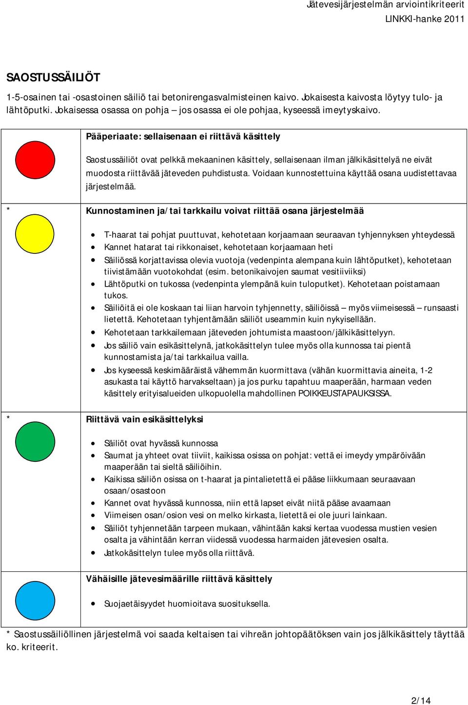 Pääperiaate: sellaisenaan ei riittävä käsittely Saostussäiliöt ovat pelkkä mekaaninen käsittely, sellaisenaan ilman jälkikäsittelyä ne eivät muodosta riittävää jäteveden puhdistusta.