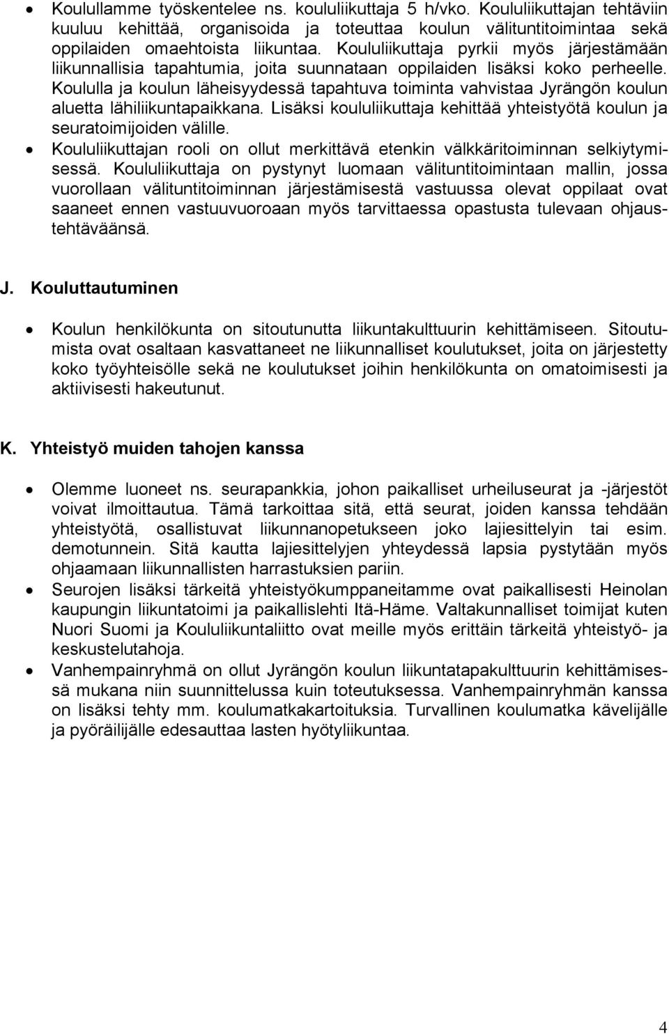 Koululla ja koulun läheisyydessä tapahtuva toiminta vahvistaa Jyrängön koulun aluetta lähiliikuntapaikkana. Lisäksi koululiikuttaja kehittää yhteistyötä koulun ja seuratoimijoiden välille.