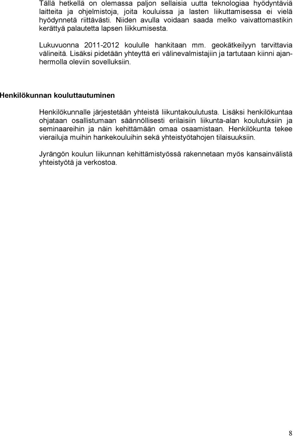 Lisäksi pidetään yhteyttä eri välinevalmistajiin ja tartutaan kiinni ajanhermolla oleviin sovelluksiin. Henkilökunnan kouluttautuminen Henkilökunnalle järjestetään yhteistä liikuntakoulutusta.