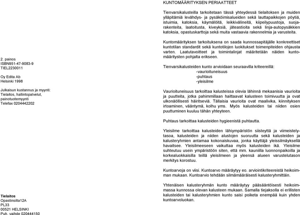 2. painos ISBN951-47-9083-9 TIEL2230011 Oy Edita Ab Helsinki 1998 Julkaisun kustannus ja myynti: Tielaitos, hallintopalvelut, painotuotemyynti Telefax 0204442202 Kuntomäärityksen tarkoituksena on