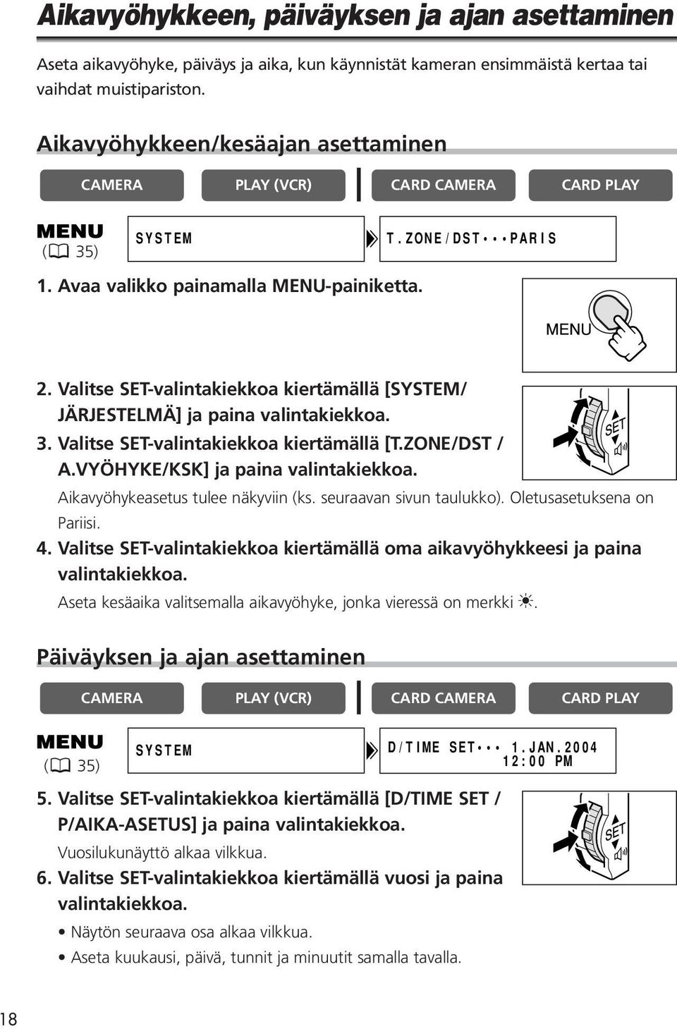 Valitse SET-valintakiekkoa kiertämällä [SYSTEM/ JÄRJESTELMÄ] ja paina valintakiekkoa. 3. Valitse SET-valintakiekkoa kiertämällä [T.ZONE/DST / A.VYÖHYKE/KSK] ja paina valintakiekkoa.