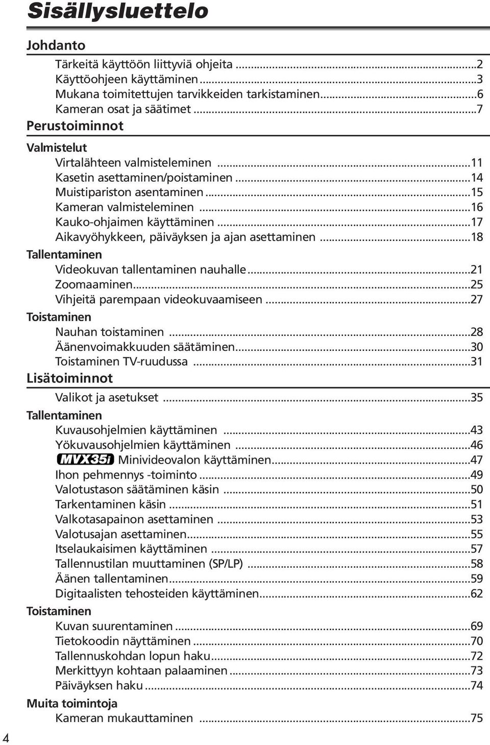 ..17 Aikavyöhykkeen, päiväyksen ja ajan asettaminen...18 Tallentaminen Videokuvan tallentaminen nauhalle...21 Zoomaaminen...25 Vihjeitä parempaan videokuvaamiseen...27 Toistaminen Nauhan toistaminen.