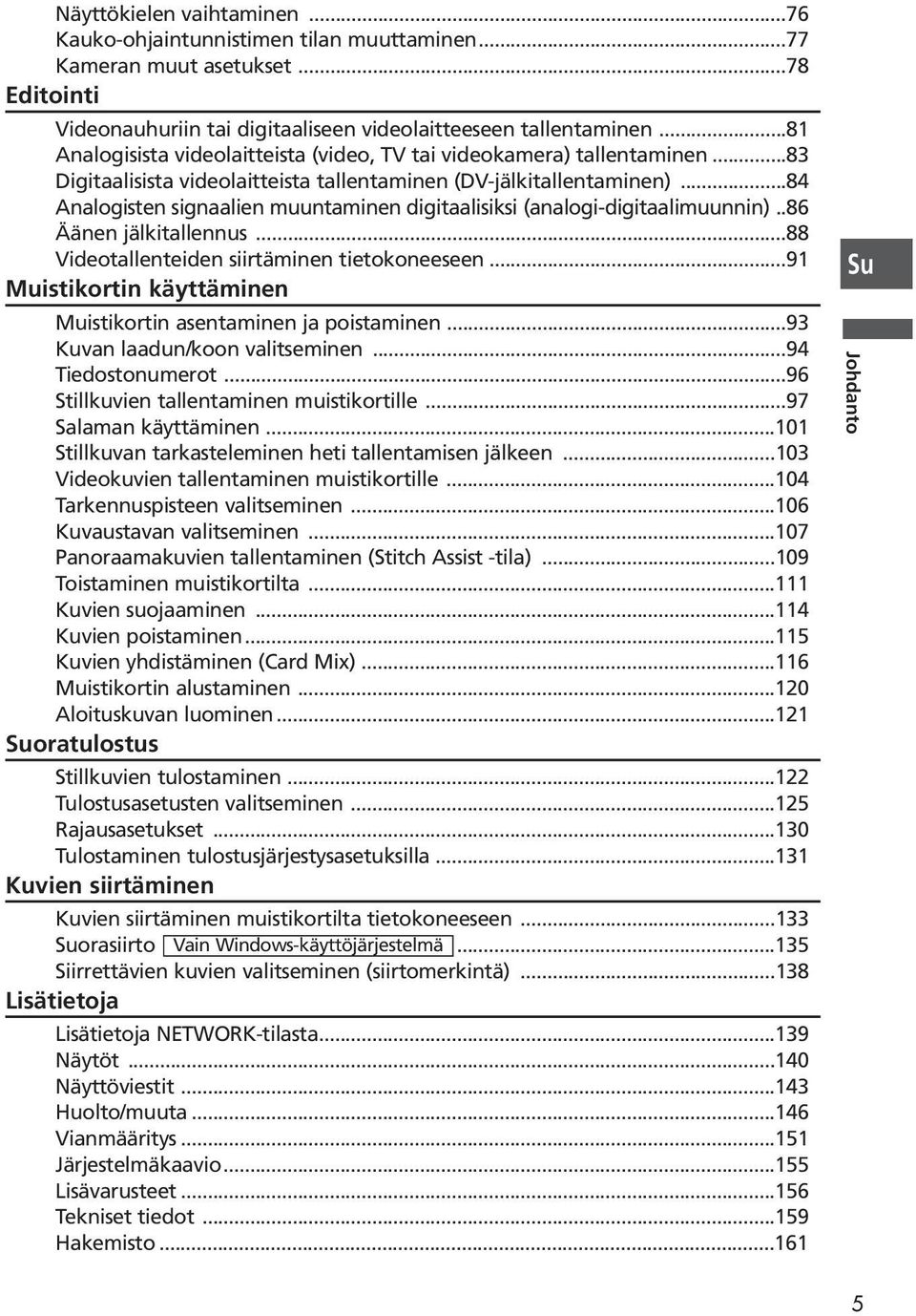 ..84 Analogisten signaalien muuntaminen digitaalisiksi (analogi-digitaalimuunnin)..86 Äänen jälkitallennus...88 Videotallenteiden siirtäminen tietokoneeseen.