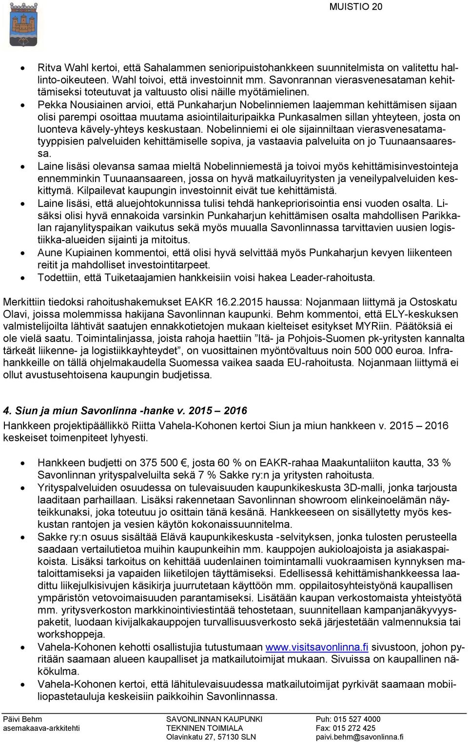 Pekka Nousiainen arvioi, että Punkaharjun Nobelinniemen laajemman kehittämisen sijaan olisi parempi osoittaa muutama asiointilaituripaikka Punkasalmen sillan yhteyteen, josta on luonteva