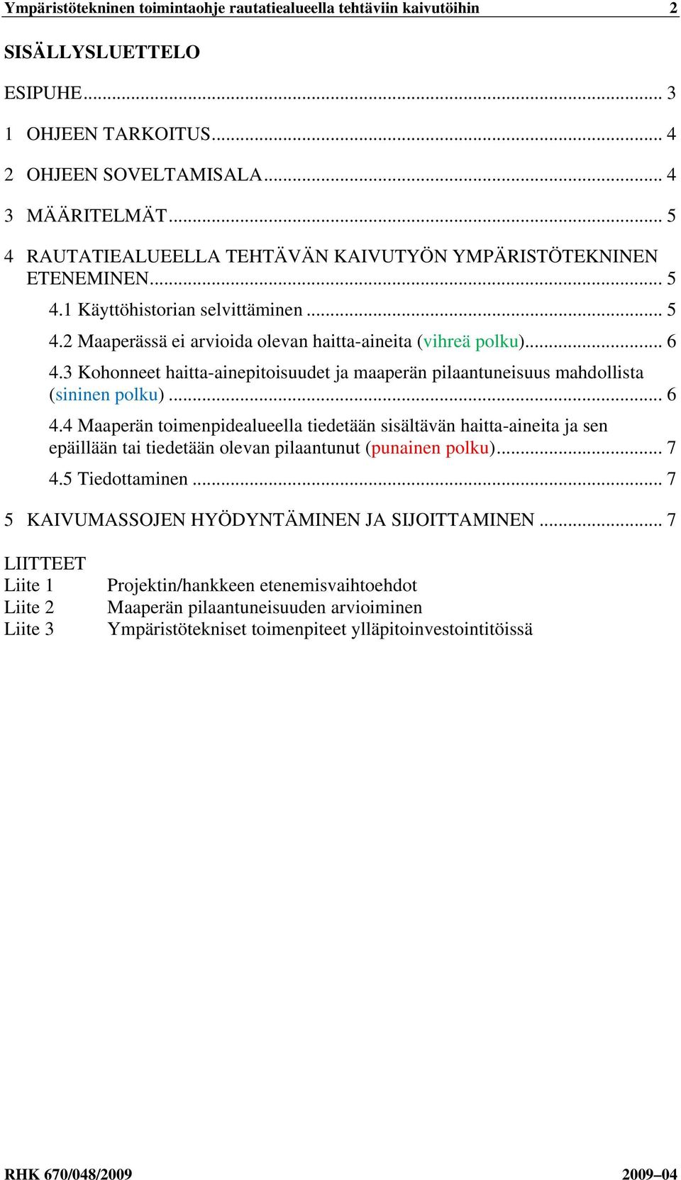 3 Kohonneet haitta-ainepitoisuudet ja maaperän pilaantuneisuus mahdollista (sininen polku)... 6 4.