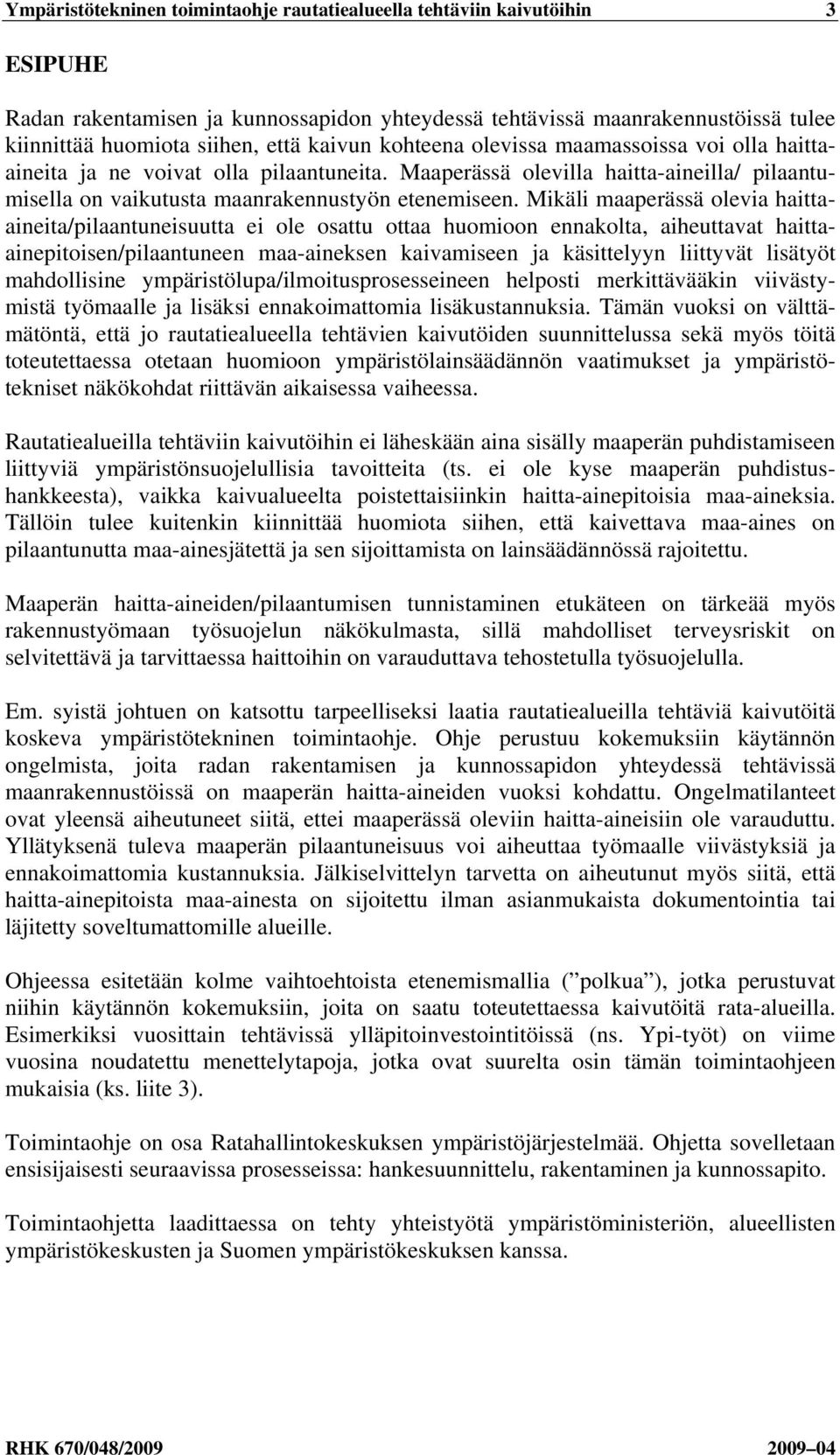 Mikäli maaperässä olevia haittaaineita/pilaantuneisuutta ei ole osattu ottaa huomioon ennakolta, aiheuttavat haittaainepitoisen/pilaantuneen maa-aineksen kaivamiseen ja käsittelyyn liittyvät lisätyöt