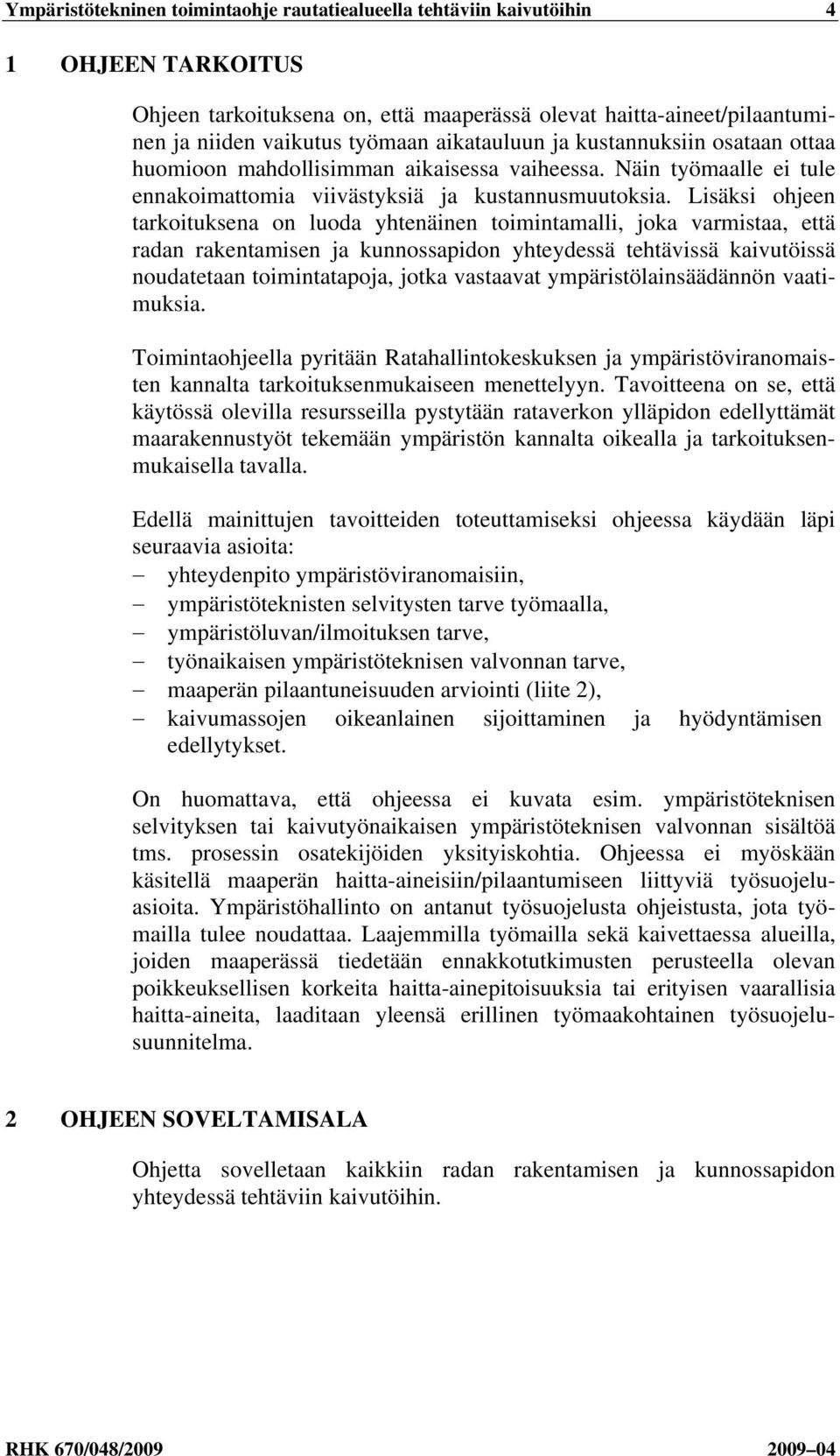 Lisäksi ohjeen tarkoituksena on luoda yhtenäinen toimintamalli, joka varmistaa, että radan rakentamisen ja kunnossapidon yhteydessä tehtävissä kaivutöissä noudatetaan toimintatapoja, jotka vastaavat