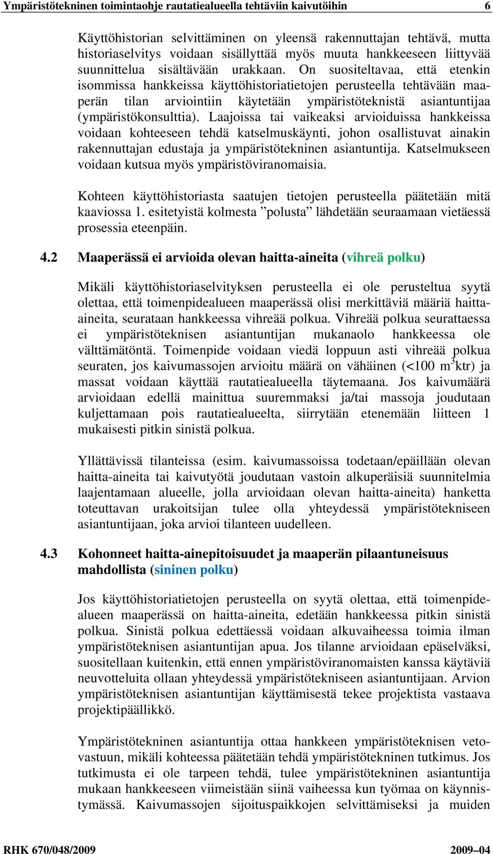 On suositeltavaa, että etenkin isommissa hankkeissa käyttöhistoriatietojen perusteella tehtävään maaperän tilan arviointiin käytetään ympäristöteknistä asiantuntijaa (ympäristökonsulttia).