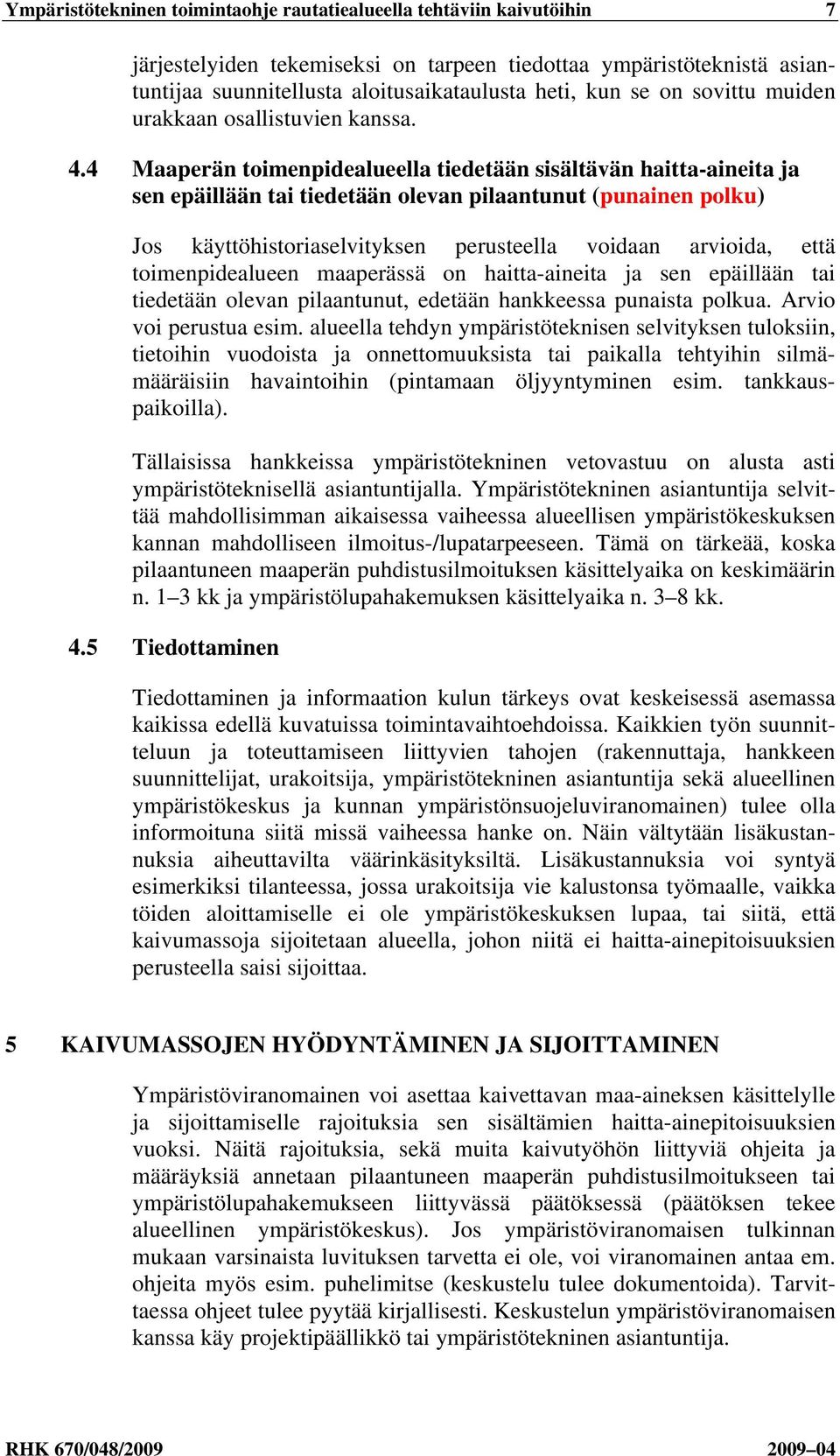 4 Maaperän toimenpidealueella tiedetään sisältävän haitta-aineita ja sen epäillään tai tiedetään olevan pilaantunut (punainen polku) Jos käyttöhistoriaselvityksen perusteella voidaan arvioida, että