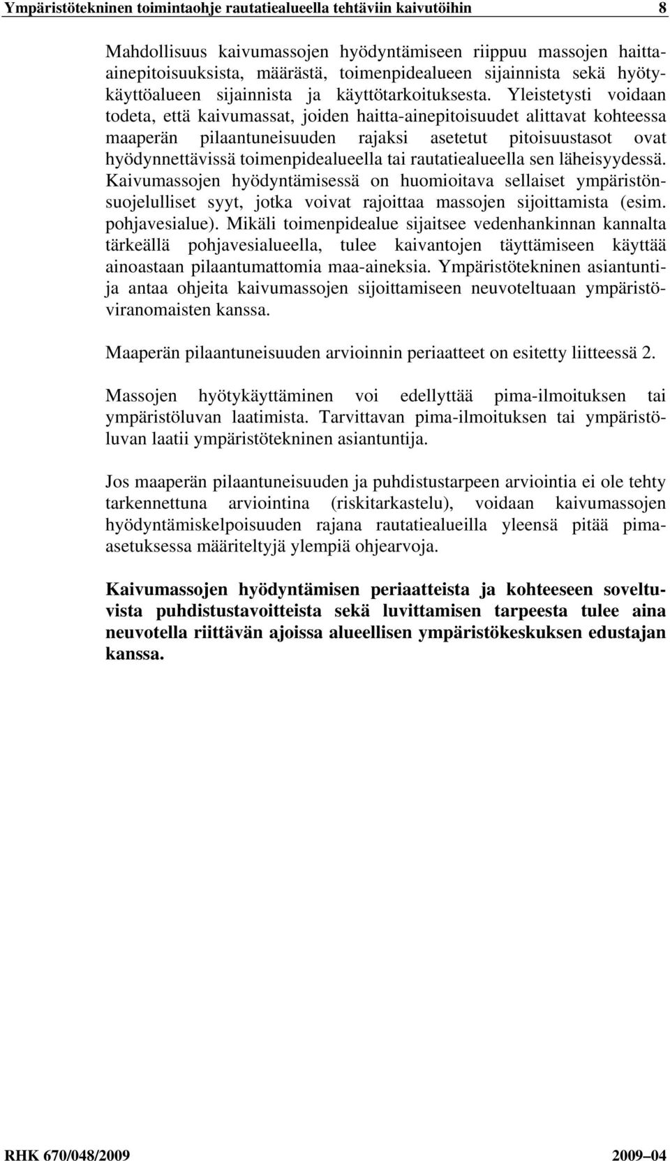 Yleistetysti voidaan todeta, että kaivumassat, joiden haitta-ainepitoisuudet alittavat kohteessa maaperän pilaantuneisuuden rajaksi asetetut pitoisuustasot ovat hyödynnettävissä toimenpidealueella