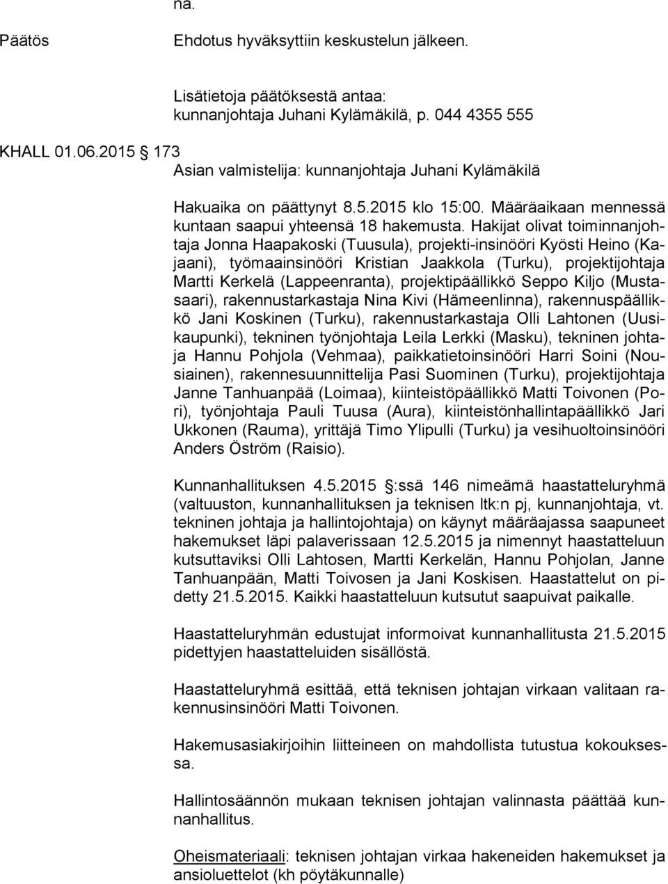 Hakijat olivat toi min nan johta ja Jonna Haapakoski (Tuusula), projekti-insinööri Kyösti Heino (Kajaa ni), työmaainsinööri Kristian Jaakkola (Turku), projektijohtaja Mart ti Kerkelä (Lappeenranta),