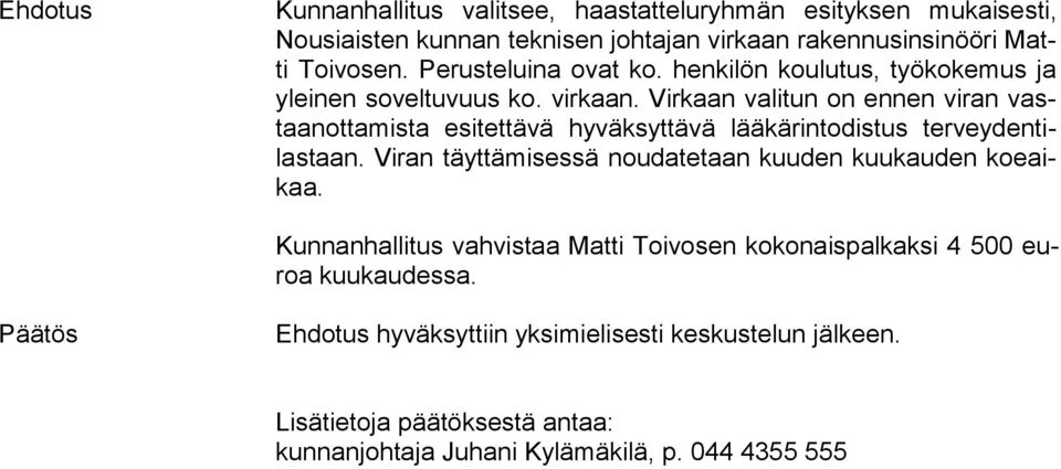 Virkaan valitun on ennen vi ran vastaan ot ta mis ta esitettävä hyväksyttävä lääkärintodistus ter vey den tilas taan.