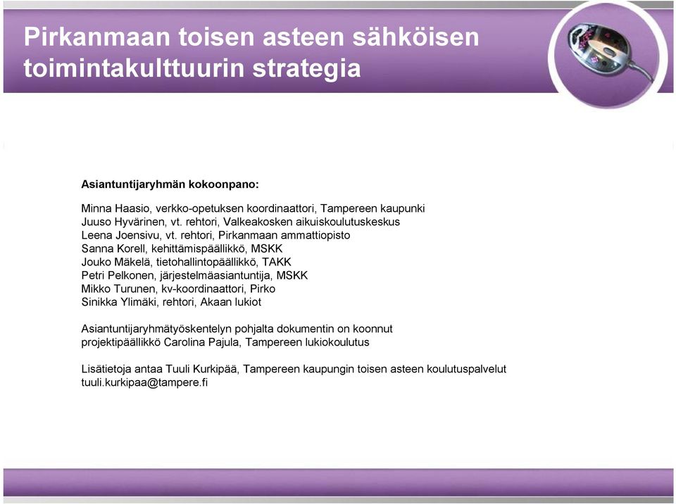 rehtori, Pirkanmaan ammattiopisto Sanna Korell, kehittämispäällikkö, MSKK Jouko Mäkelä, tietohallintopäällikkö, TAKK Petri Pelkonen, järjestelmäasiantuntija, MSKK Mikko Turunen,