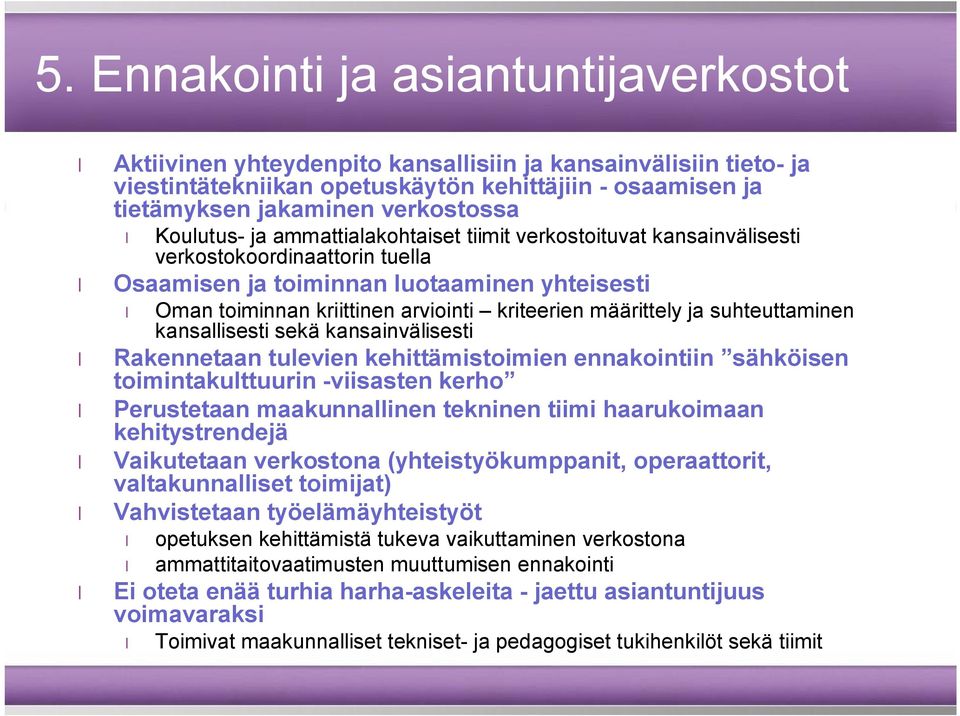 määrittely ja suhteuttaminen kansallisesti sekä kansainvälisesti Rakennetaan tulevien kehittämistoimien ennakointiin sähköisen toimintakulttuurin -viisasten kerho Perustetaan maakunnallinen tekninen