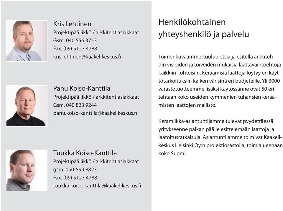 fi Tuukka Koiso-Kanttila Projektipäällikkö / arkkitehtiasiakkaat gsm. 050-599 8823 Fax. (09) 5123 4788 tuukka.koiso-kanttila@kaakelikeskus.