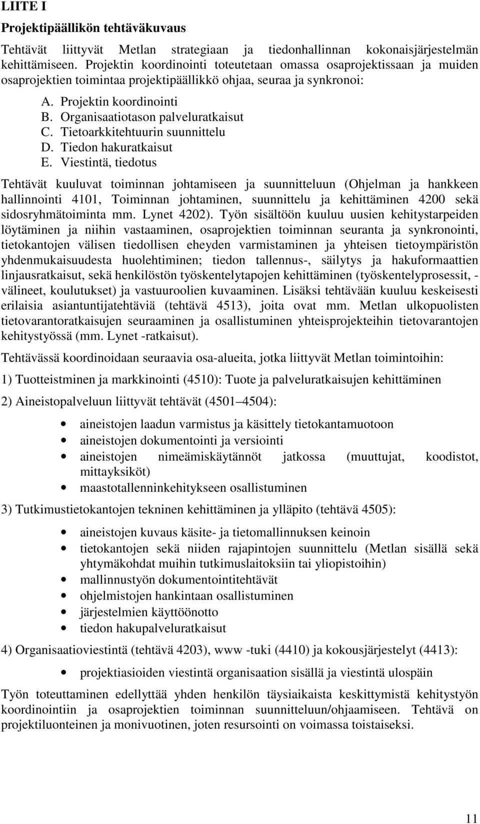 Organisaatiotason palveluratkaisut C. Tietoarkkitehtuurin suunnittelu D. Tiedon hakuratkaisut E.