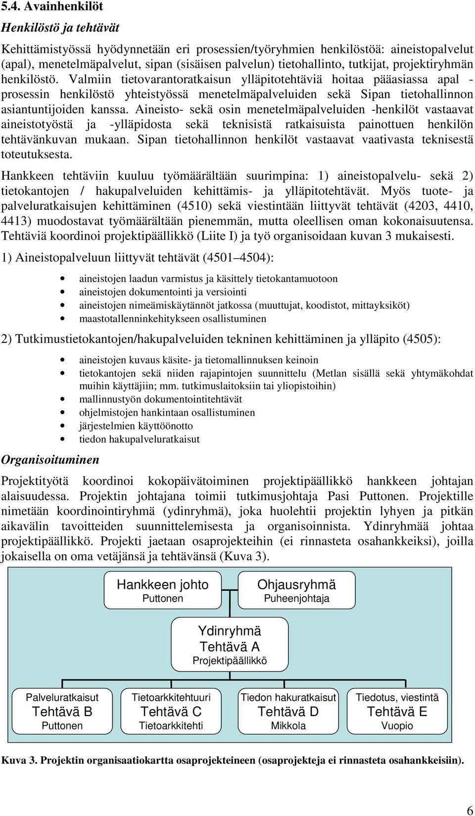 Valmiin tietovarantoratkaisun ylläpitotehtäviä hoitaa pääasiassa apal - prosessin henkilöstö yhteistyössä menetelmäpalveluiden sekä Sipan tietohallinnon asiantuntijoiden kanssa.