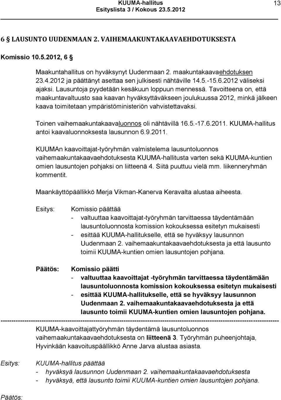 Tavoitteena on, että maakuntavaltuusto saa kaavan hyväksyttäväkseen joulukuussa 2012, minkä jälkeen kaava toimitetaan ympäristöministeriön vahvistettavaksi.