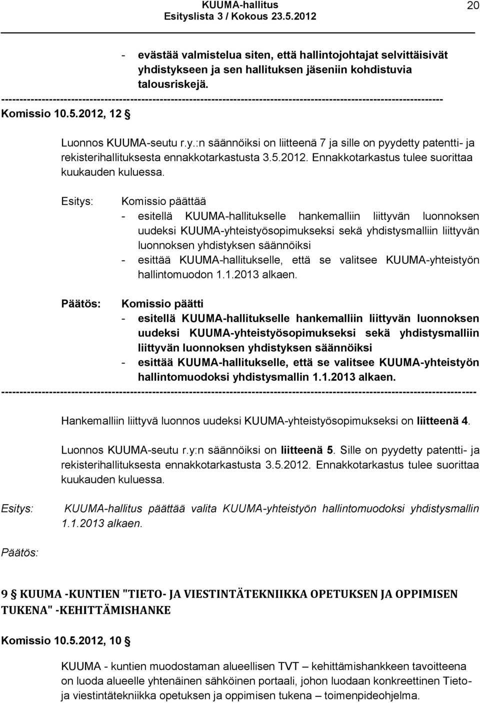 Komissio päättää - esitellä KUUMA-hallitukselle hankemalliin liittyvän luonnoksen uudeksi KUUMA-yhteistyösopimukseksi sekä yhdistysmalliin liittyvän luonnoksen yhdistyksen säännöiksi - esittää