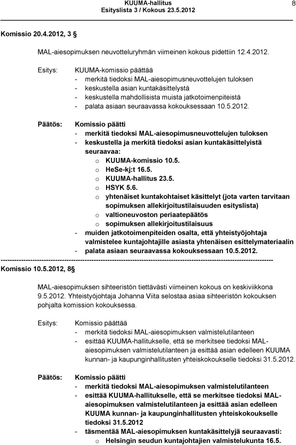 KUUMA-komissio päättää - merkitä tiedoksi MAL-aiesopimusneuvottelujen tuloksen - keskustella asian kuntakäsittelystä - keskustella mahdollisista muista jatkotoimenpiteistä - palata asiaan seuraavassa